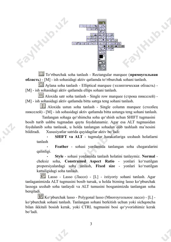 di. agar u ekranda yuk bo‘lsa u holda windows (окна) menyusidagi панель инструментов - toolbox buyruqni ishga tushirishimiz kerak. to‘rtburchak soha tanlash - rectangular marquee (прямоугольная область) - [m] - ish sohasidagi aktiv qatlamda to‘rtburchak sohani tanlash. aylana soha tanlash - elliptical marquee (эллиптическая область) - [m] - ish sohasidagi aktiv qatlamda ellips sohani tanlash. aloxida satr soha tanlash - single row marquee (строка пикселей) - [m] - ish sohasidagi aktiv qatlamda bitta satrga teng sohani tanlash. aloxida ustun soha tanlash - single column marquee (столбец пикселей) - [m] - ish sohasidagi aktiv qatlamda bitta ustunga teng sohani tanlash. tanlangan sohaga qo‘shimcha soha qo‘shish uchun shift tugmasini bosib turib ushbu tugmadan qayta foydalanamiz. agar esa alt tugmasidan foydalanib soha tanlasak, u holda tanlangan sohadan olib tashlash ma’nosini bildiradi. xususiyatlar satrida quyidagilar aktiv bo‘ladi: · shift va alt - tugmalar harakatlariga uxshash holatlarni tanlash · feather - sohasi yordamida tanlangan soha …