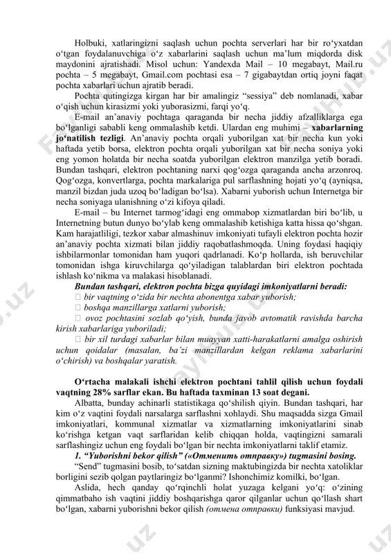 t xizmati hisoblanadi. u oʻz faoliyatini 70-yillarning oʻrtalarida boshlagan. uning ishlash tamoyili juda oddiy: siz kompyuter tizimiga ulanasiz, xat yozasiz va uni tizimga ulangan boshqa shaxsga yuborasiz. xabar oʻzaro bogʻlangan kompyuter tizimlarining labirinti orqali oʻz manziliga yetgunga qadar oʻtib boradi. uning ishlash tamoyillari juda oddiy: siz kompyuter tizimiga ulansangiz, xat yozing va uni boshqa tizimga ulangan shaxsga yuboring. xabar oʻz manziliga yetgunga qadar oʻzaro bogʻlangan kompyuter tizimlarining labirinti orqali oʻtadi. elektron pochta dasturlarini ishlatish orqali siz nafaqat matnli xabarlarni joʻnatishingiz mumkin, balki elektron pochta xabarlariga boshqa fayl turlari: hujjatlar, elektron jadvallar, grafik, audio va video fayllarni ham biriktirib yuborishingiz mumkin. e-pochta an’anaviy pochtaga oʻxshaydi. faqat qogʻoz va qalam oʻrniga siz pochta dasturida yoki brauzerda matnni klaviatura yordamida terib, yuborasiz. elektron pochtaga yuborilayotgan matn oxirida “yuborish” tugmasi yoki shunga oʻxshash buyruqdan iborat belgini bosish orqali yuboriladi. pochta xizmatlari boʻlimlari rolini pochta-serverlari, pochtalyonlar vazifasini esa internet-kanallar amalga oshiradi. pochta-serverlar foydalanuvchilarning elektron pochta …