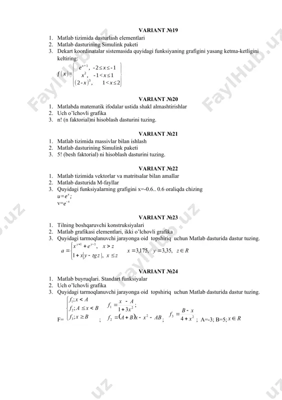 jarayonga oid topshiriq uchun matlab dasturida d astur tuzing. f= ï î ï í ì ³ < £ < b x f b x a f a x f ; ; ; 3 2 1 ; ( ) ab x x b a f x a x f - - + = + - = 2 2 2 1 ; 3 1 ; 2 3 4 x x b f + - = ; a= - 3; b=5; r x î /docprops/thumbnail.emf variant №1 1. matlab tizimida dasturlash elementlari 2. matlab dasturining simulink paketi 3. dekart koordinatalar sistemasida quyidagi funksiyaning grafigini yasang ketma-ketligini keltiring: ??(??)= ?? ??+1 ,?2?????1 ?? 2 ,?1<???1 (2???) 3 , 1<???2 variant №2 1. matlabda matematik ifodalar ustida shakl almashtirishlar 2. uch o’lchovli grafika 3. n! (n faktorial)ni hisoblash dasturini tuzing. variant №3 1. matlab tizimida massivlar bilan ishlash 2. matlab dasturining simulink paketi 3. 5! …