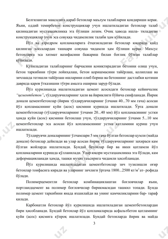 асининг қуйи (асос) қисмини қуришда ишлатилади. ўрта донали цементбетонлар (тўлдирувчиларнинг ўлчами 20...40 мм) йўл қопламасининг устки ҳамда қуйи (асос) қисмини бетонлаш учун, тўлдирувчиларнинг ўлчами 5...10 мм цементбетонлар эса асосан йўл қопламасининг устки қатламини қуриш учун ишлатилади. тўлдирувчи доналарининг ўлчамлари 5 мм гача бўлган бетонлар қумли (майда донали) бетонлар дейилади ва улар асосан йирик тўлдирувчиларнинг захираси кам бўлган жойларда ишлатилади. бундай бетонлар бир ва икки қатламли йўл қопламаларини қуришда қўлланилади. улар юқори мустаҳкамликка эга бўлади, кам деформацияланади ҳамда, ташқи муҳит таъсирига чидамли ҳисобланади. йўл қурилишида ишлатиладиган цементбетонлар зич тузилишли оғир бетонлар тоифасига киради ва уларнинг зичлиги ўртача 1800...2500 кг/м3 ат- рофида бўлади. полимерцементли бетонлар комбинациялашган боғловчилар яъни, портландцемент ва полимер боғловчилар бирикмасидан ташкил топади. бунда полимер цемент таркибини янада яхшилайди ва унинг камчиликларини бар- тараф қилади. карбонатли бетонлар йўл қурилишида ишлатиладиган цементбетонлардан бири ҳисобланади. бундай бетонлар йўл қопламаларида асфальтбетон қатламнинг қуйи (асос) қисмига кўпроқ ишлатилади. бундай бетонларда йирик ва майда тўлдирувчилар …