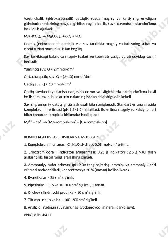 ufer eritmasi (ph 9,3): teng hajmdagi ammiak va ammoniy xlorid eritmasi aralashtiriladi, konsentratsiya 20 % (massa) bo‘lishi kerak. 4. byuretkalar – 25 sm³ sig‘imli. 5. pipetkalar – 1–5 va 10–100 sm³ sig‘imli, 1 tadan. 6. o‘lchov silindri yoki probirka – 10 sm³ sig‘imli. 7. titrlash uchun kolba – 100–200 sm³ sig‘imli. 8. analiz qilinadigan suv namunasi (vodoprovod, mineral, daryo suvi). aniqlash usuli suvning taxminiy qattiqligiga qarab 10 dan 100 sm³ gacha namuna olinadi. keyin 0,5–5 sm³ bufer eritma va 0,1–0,2 g indikator aralashmasi qo‘shiladi. eritma 0,05 mol/dm³ komplekson iii eritmasi bilan titrlanadi. titrash oxirida rang o‘zgarishi sodir bo‘ladi, bu ca²⁺ va mg²⁺ ionlari ning kompleks hosil qilib bog‘langanligini bildiradi. suvdagi umumiy qattiqlik mmol/dm³ da quyidagi formula yordamida hisoblanadi: v_komplekson = n × v_tit / v_namuna bu yerda: v_komplekson – komplekson iii eritmasi hajmi, sm³ n – titrantning molyar kontsentratsiyasi, mol/dm³ v_tit – titrlashda ishlatilgan eritma hajmi, sm³ v_namuna – tahlil …