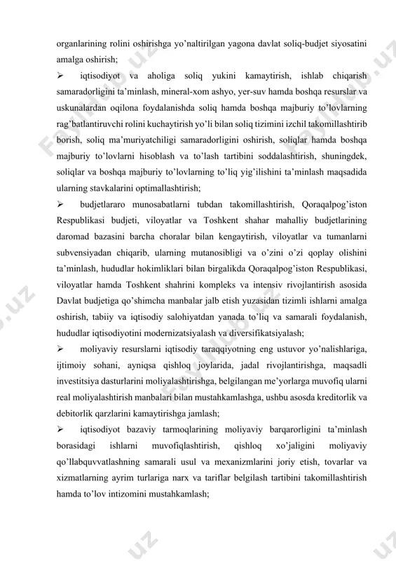 rcha choralar bilan kengaytirish, viloyatlar va tumanlarni subvensiyadan chiqarib, ularning mutanosibligi va o’zini o’zi qoplay olishini ta’minlash, hududlar hokimliklari bilan birgalikda qoraqalpog’iston respublikasi, viloyatlar hamda toshkent shahrini kompleks va intensiv rivojlantirish asosida davlat budjetiga qo’shimcha manbalar jalb etish yuzasidan tizimli ishlarni amalga oshirish, tabiiy va iqtisodiy salohiyatdan yanada to’liq va samarali foydalanish, hududlar iqtisodiyotini modernizatsiyalash va diversifikatsiyalash; · moliyaviy resurslarni iqtisodiy taraqqiyotning eng ustuvor yo’nalishlariga, ijtimoiy sohani, ayniqsa qishloq joylarida, jadal rivojlantirishga, maqsadli investitsiya dasturlarini moliyalashtirishga, belgilangan me’yorlarga muvofiq ularni real moliyalashtirish manbalari bilan mustahkamlashga, ushbu asosda kreditorlik va debitorlik qarzlarini kamaytirishga jamlash; · iqtisodiyot bazaviy tarmoqlarining moliyaviy barqarorligini ta’minlash borasidagi ishlarni muvofiqlashtirish, qishloq xo’jaligini moliyaviy qo’llabquvvatlashning samarali usul va mexanizmlarini joriy etish, tovarlar va xizmatlarning ayrim turlariga narx va tariflar belgilash tartibini takomillashtirish hamda to’lov intizomini mustahkamlash; · budjet tizimidagi budjet mablag’laridan maqsadli hamda oqilona foydalanish ustidan davlat moliyaviy nazoratini amalga oshirish, qat’iy iqtisod qilish, ishlab chiqarish va muomala …