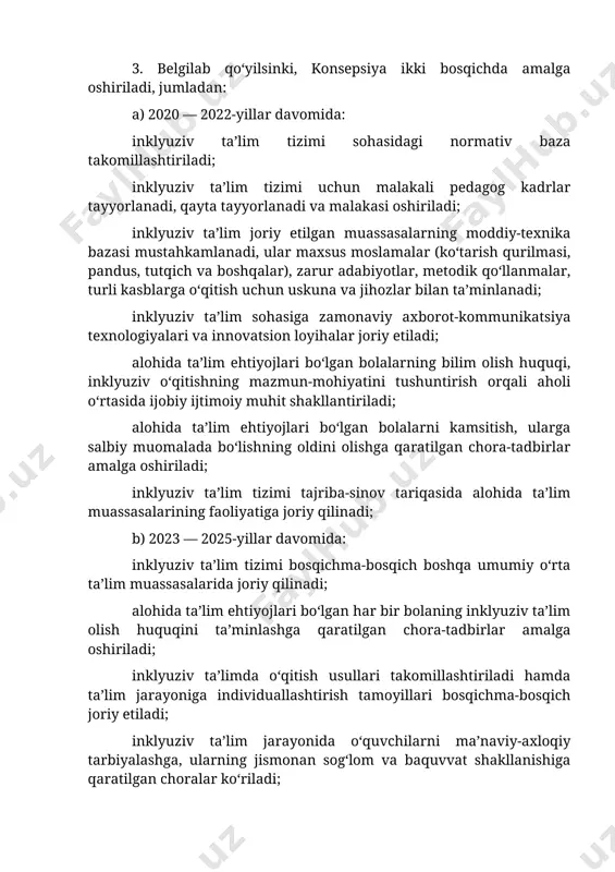 mida: inklyuziv ta’lim tizimi sohasidagi normativ baza takomillashtiriladi; inklyuziv ta’lim tizimi uchun malakali pedagog kadrlar tayyorlanadi, qayta tayyorlanadi va malakasi oshiriladi; inklyuziv ta’lim joriy etilgan muassasalarning moddiy-texnika bazasi mustahkamlanadi, ular maxsus moslamalar (ko‘tarish qurilmasi, pandus, tutqich va boshqalar), zarur adabiyotlar, metodik qo‘llanmalar, turli kasblarga o‘qitish uchun uskuna va jihozlar bilan ta’minlanadi; inklyuziv ta’lim sohasiga zamonaviy axborot-kommunikatsiya texnologiyalari va innovatsion loyihalar joriy etiladi; alohida ta’lim ehtiyojlari bo‘lgan bolalarning bilim olish huquqi, inklyuziv o‘qitishning mazmun-mohiyatini tushuntirish orqali aholi o‘rtasida ijobiy ijtimoiy muhit shakllantiriladi; alohida ta’lim ehtiyojlari bo‘lgan bolalarni kamsitish, ularga salbiy muomalada bo‘lishning oldini olishga qaratilgan chora-tadbirlar amalga oshiriladi; inklyuziv ta’lim tizimi tajriba-sinov tariqasida alohida ta’lim muassasalarining faoliyatiga joriy qilinadi; b) 2023 — 2025-yillar davomida: inklyuziv ta’lim tizimi bosqichma-bosqich boshqa umumiy o‘rta ta’lim muassasalarida joriy qilinadi; alohida ta’lim ehtiyojlari bo‘lgan har bir bolaning inklyuziv ta’lim olish huquqini ta’minlashga qaratilgan chora-tadbirlar amalga oshiriladi; inklyuziv ta’limda o‘qitish usullari takomillashtiriladi hamda ta’lim jarayoniga individuallashtirish tamoyillari …