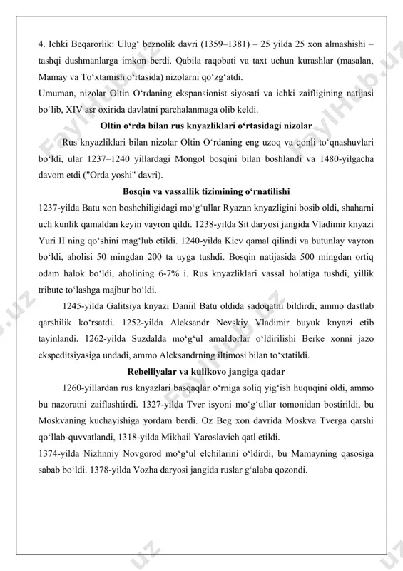 ) va moskva kabi markazlarning kuchayishi nizolarni kuchaytirdi. temur imperiyasi bilan raqobat markaziy osiyodagi hokimiyat uchun kurashdan kelib chiqdi. 3. diniy va madaniy farqlar: berke xon davrida islamlashtirilgan oltin o‘rda xristian rus va litva bilan ziddiyatlarga duch keldi. oz beg xon (1313–1341) davrida islam rasmiy din bo‘ldi, ammo rus pravoslav cherkovi mo‘g‘ullar himoyasida o‘sdi. 4. ichki beqarorlik: ulug‘ beznolik davri (1359–1381) – 25 yilda 25 xon almashishi – tashqi dushmanlarga imkon berdi. qabila raqobati va taxt uchun kurashlar (masalan, mamay va to‘xtamish o‘rtasida) nizolarni qo‘zg‘atdi. umuman, nizolar oltin o‘rdaning ekspansionist siyosati va ichki zaifligining natijasi bo‘lib, xiv asr oxirida davlatni parchalanmaga olib keldi. oltin o‘rda bilan rus knyazliklari o‘rtasidagi nizolar rus knyazliklari bilan nizolar oltin o‘rdaning eng uzoq va qonli to‘qnashuvlari bo‘ldi, ular 1237–1240 yillardagi mongol bosqini bilan boshlandi va 1480-yilgacha davom etdi ("orda yoshi" davri). bosqin va vassallik tizimining o‘rnatilishi 1237-yilda batu xon boshchiligidagi mo‘g‘ullar ryazan knyazligini bosib oldi, …