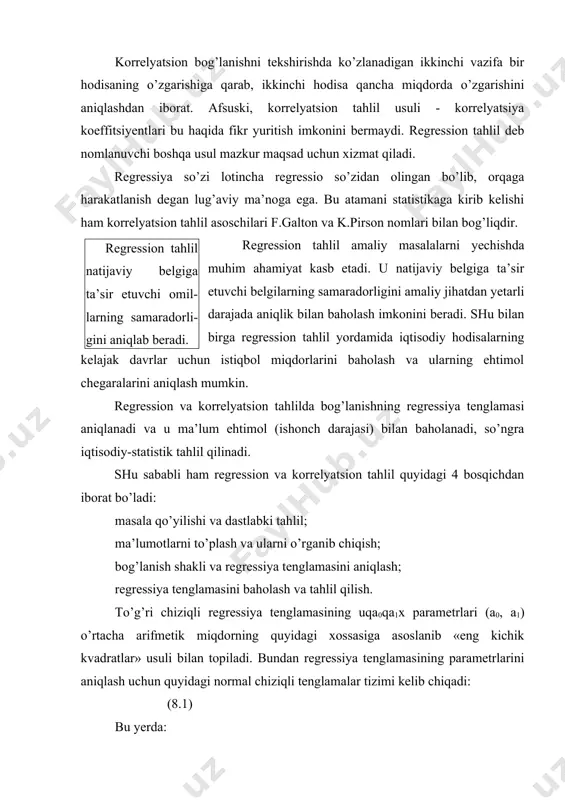 i tarh yuqorida bayon etilganlarni umumlashgan holda yaqqolroq tasvirlaydi: 2. juft korrelyatsion bog’lanish zichligini o’lchash va uning regressiya tenglamasini tuzish korrelyatsion bog’lanishlarni o’rganishda ikki toifadagi masalalar ko’ndalang bo’ladi. ulardan biri o’rganilayotgan hodisalar (belgilar) orasida qanchalik zich (ya’ni kuchli yoki kuchsiz) bog’lanish mavjudligini baholashdan iborat. bu korrelyatsion tahlil deb ataluvchi usulning vazifasi hisoblanadi. korrrelyatsion tahlil deb hodisalar orasidagi bog’lanish zichlik darajasini baholashga aytiladi. korrelyatsion tahlil korrelyatsiya koeffitsiyentlarini aniqlash va ularning muhimligini, ishonchliligini baholashga asoslanadi. korrelyatsiya koeffitsiyentlari ikkiyoqlama xarakterga ega. ularni hisoblash natijasida olingan qiymatlarni x bilan u belgilar yoki, aksincha, u bilan x belgilar orasidagi bog’lanish me’yori deb qarash mumkin. korrelyatsion bog’lanishni tekshirishda ko’zlanadigan ikkinchi vazifa bir hodisaning o’zgarishiga qarab, ikkinchi hodisa qancha miqdorda o’zgarishini aniqlashdan iborat. afsuski, korrelyatsion tahlil usuli - korrelyatsiya koeffitsiyentlari bu haqida fikr yuritish imkonini bermaydi. regression tahlil deb nomlanuvchi boshqa usul mazkur maqsad uchun xizmat qiladi. regressiya so’zi lotincha regressio so’zidan olingan bo’lib, orqaga harakatlanish degan …