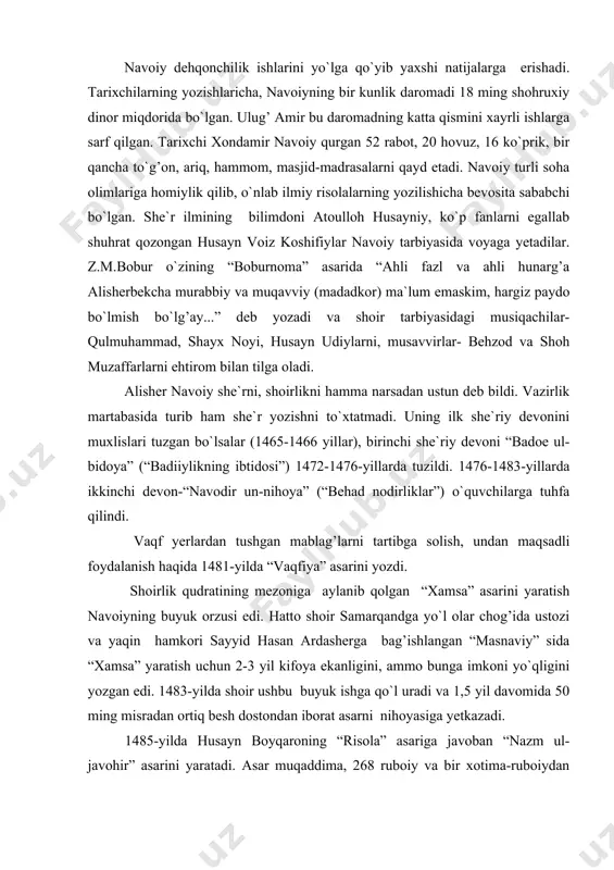larda ikkinchi devon-“navodir un-nihoya” (“behad nodirliklar”) o`quvchilarga tuhfa qilindi. vaqf yerlardan tushgan mablag’larni tartibga solish, undan maqsadli foydalanish haqida 1481-yilda “vaqfiya” asarini yozdi. shoirlik qudratining mezoniga aylanib qolgan “xamsa” asarini yaratish navoiyning buyuk orzusi edi. hatto shoir samarqandga yo`l olar chog’ida ustozi va yaqin hamkori sayyid hasan ardasherga bag’ishlangan “masnaviy” sida “xamsa” yaratish uchun 2-3 yil kifoya ekanligini, ammo bunga imkoni yo`qligini yozgan edi. 1483-yilda shoir ushbu buyuk ishga qo`l uradi va 1,5 yil davomida 50 ming misradan ortiq besh dostondan iborat asarni nihoyasiga yetkazadi. 1485-yilda husayn boyqaroning “risola” asariga javoban “nazm ul-javohir” asarini yaratadi. asar muqaddima, 268 ruboiy va bir xotima-ruboiydan iborat bo`lib, hazrat alining “nasr ul-laoliy” hikmatlar majmuasidagi hikmatlariga munosabat bildirilgan. 1488-yilda o`tgan shohlar hayoti, qilgan ishlari haqida hikoya qiluvchi “tarixi muluki ajam” (“ajam shohlari tarixi”) asarini yaratadi. shoir podshoh kishining darvesh xulqli bo`lishini, har qanday holda ham kamtarin bo`lib qolishini ta`kidlaydi. 1480-yillarning oxiri, 1490-yillarni boshida navoiyning yaqin …