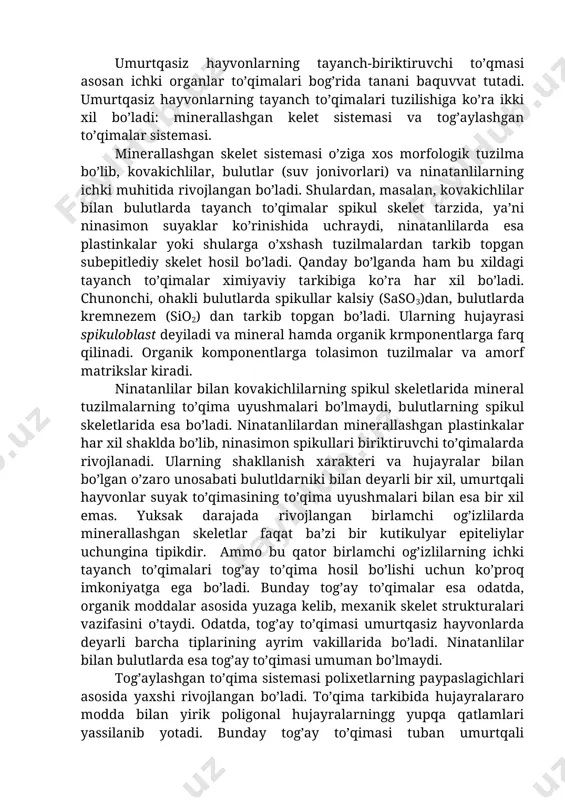 a bo’lmaydi. masalan, kalla suyagining gumbazi shikastlanganda u qayta tiklanmaydi. shikastlangan joyda faqat fibroz biriktiruvchi to’qima hosil bo’ladi, holos. fikrimizni yakunlar ekanmiz, yuqorida ko’rib chiqilgan to’qimalarning morfologiyasi, vazifalari, hosil bo’lishi va evoluyusiyasi gistologiya fanida o’ziga xos muhim o’rin egallaydi, deya olamiz. bunda a.a. maksimov, n.g. xrushchyov, a.a. zavarzin, a.ya. fridenshteyn, a.n. studitskiy, l.v. polejayev va boshqa gistolog hamda morfolog olimlarning xismati benioyat katta. umurtqasiz hayvonlarning tayanch-biriktiruvchi to’qimasi umurtqasiz hayvonlarning tayanch-biriktiruvchi to’qmasi asosan ichki organlar to’qimalari bog’rida tanani baquvvat tutadi. umurtqasiz hayvonlarning tayanch to’qimalari tuzilishiga ko’ra ikki xil bo’ladi: minerallashgan kelet sistemasi va tog’aylashgan to’qimalar sistemasi. minerallashgan skelet sistemasi o’ziga xos morfologik tuzilma bo’lib, kovakichlilar, bulutlar (suv jonivorlari) va ninatanlilarning ichki muhitida rivojlangan bo’ladi. shulardan, masalan, kovakichlilar bilan bulutlarda tayanch to’qimalar spikul skelet tarzida, ya’ni ninasimon suyaklar ko’rinishida uchraydi, ninatanlilarda esa plastinkalar yoki shularga o’xshash tuzilmalardan tarkib topgan subepitlediy skelet hosil bo’ladi. qanday bo’lganda ham bu xildagi tayanch to’qimalar ximiyaviy tarkibiga …