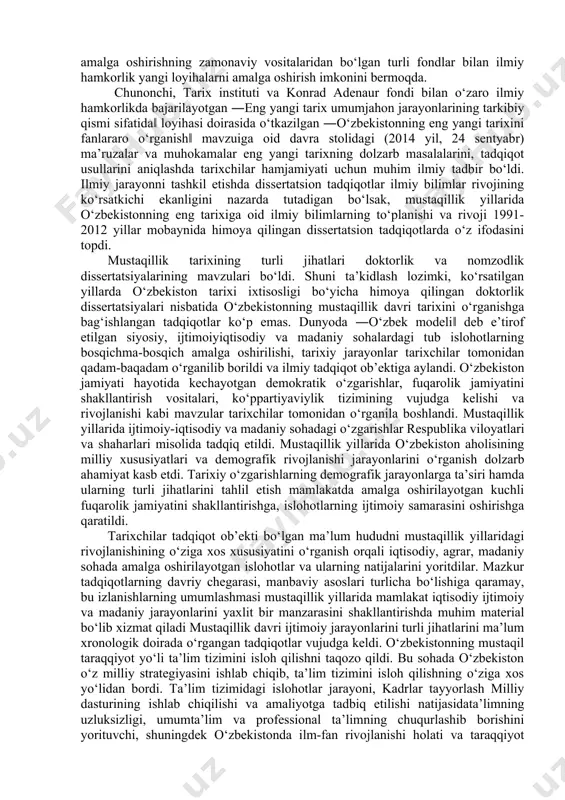 ishi bilan vujudga kelib, zamonaviy tarixiy jarayonlarning rivojini o‘rganish, tahlil qilish, tarixiy tajribani umumlashtirish va bu orqali milliy o‘zlikni anglashga yo‘naltirilgandir. ―o‘zbekistonning eng yangi tarixi hozircha institutsional xarakter kasb etgan emas, yoinki o‘z metodologiyasi, tadqiqotchilik ishlari va o‘quv-uslubiy ta’minotiga ega bo‘lgan mustaqil fan sohasigaajratilmagan. so‘nggi yillar davomida mamlakatimiz hayotida ro‘y bergan voqealar ko‘lami va rivoji fan va ta’lim oldiga ularni tizimli mushohada qilish masalasini ilgari surmoqda. o‘zbekistonning eng yangi tarixini o‘rganishning nihoyatda dolzarblashuvi munosabati bilan 2012 yil yanvarida o‘zbekiston respublikasi birinchi birinchi prezidentining ―o‘zbekiston respublikasi oliy va o‘rta maxsus ta’lim vazirligi huzurida o‘zbekistonning eng yangi tarixi bo‘yicha jamoatchilik kengashini tashkil etish to‘g‘risida‖gi qarori qabul qilindi. kengashning asosiy vazifalari qatoridan ―demokratik huquqiy davlatni, ijtimoiy yo‘naltirilgan bozor iqtisodiyotini, fuqarolik jamiyatining asoslarini shakllantirishda «o‘zbek modeli»ning mohiyati va mazmunini, inson huquqlari hamda erkinliklarini ta’minlash, jamiyatda barqarorlikni, millatlararo va dinlararo totuvlikni saqlash bo‘yicha keng ko‘lamli ishlarni, hozirgi dunyoda o‘zbekistonning roli va o‘rnini chuqur o‘rganish va …