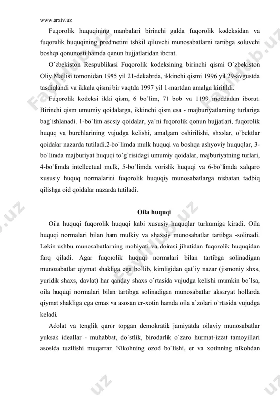jamiyatda oilaviy munosabatlar yuksak ideallar - muhabbat, do`stlik, birodarlik o`zaro hurmat-izzat tamoyillari asosida tuzilishi muqarrar. nikohning ozod bo`lishi, er va xotinning nikohdan o`tishining erkin bo`lishi oila munosabatlarining abadiy va mustahkam bo`lishi uchun garovdir. oilaviy munosabatlarni huquqiy tartibga solishdan asosiy maqsad oilaning mustahkam bo`lishidan, oilaviy munosabatlarni o`zaro muhabbat, ishonch, hurmat va hamjihatlik zamirida, barcha a`zolarining ma`sulligi hissi asosida qurishdan iborat . va bunday oliyjanob maqsad oila huquqi normalarining asosiy g`oyasi bo`lib, ushbu g`oya oila kodeksining barcha institutlari: nikoh tuzish va uni bekor qilish; er-xotinning, ota-ona va bolalarning huquq va majburiyatlariga bag`ishlangan qoidalarning xusisiyatini belgilovchi mezon hisoblanadi. oila kodeksi 8 bo`km, 30 bob, 238 moddadan iborat. 1-bo`lim bob va moddalarida nazarda tutilgan normalar asosiy qoidalar, oilaviy huquqlarni amalga oshirish va himoya qilish masalalariga bag`ishlanadi. 2-bo`lim bob va moddalarida nikoh tuzish tartibi va shartlari, er-xotinning shaxsiy huquq va majburiyatlari, er va xotinning mulkiy huquq va majburiyatlari, er va xotin mol-mulkining shartnomaviy tartibi, nikohning …