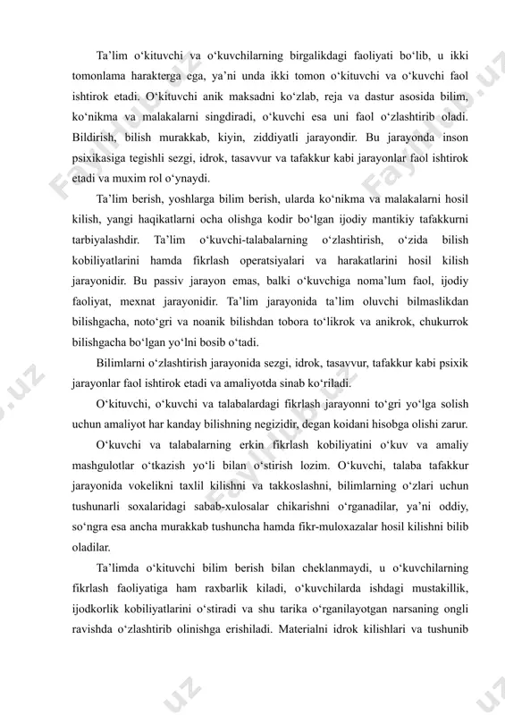 zlari uchun tushunarli soxalaridagi sabab-xulosalar chikarishni o‘rganadilar, ya’ni oddiy, so‘ngra esa ancha murakkab tushuncha hamda fikr-muloxazalar hosil kilishni bilib oladilar. ta’limda o‘kituvchi bilim berish bilan cheklanmaydi, u o‘kuvchilarning fikrlash faoliyatiga ham raxbarlik kiladi, o‘kuvchilarda ishdagi mustakillik, ijodkorlik kobiliyatlarini o‘stiradi va shu tarika o‘rganilayotgan narsaning ongli ravishda o‘zlashtirib olinishga erishiladi. materialni idrok kilishlari va tushunib olishlari bilan birga, uni puxta esda saklab kolishlari to‘grisida ham gamxo‘rlik kiladi. o‘kituvchi o‘kuvchi-talabaning bilish faoliyatlarini tashkil kilish maksadida o‘kuv ishlarini olib borar ekan, avvalo ta’lim jarayoni orkali uch vazifani, ya’ni bilim berish orkali uch maksadni xal kilishi lozimligini unutmasligi kerak. bu maksadlar o‘kituvchi va o‘kuvchilar faoliyatini birlashtiradi. 1) ta’limiy maksad – o‘kuv materiallarining mazmunini bilish, ya’ni ushbu fanga tegishli ilmiy bilimlarni o‘zlashtirish va amaliyotga tadbik kila olishdir. 2) tarbiyaviy maksad – fan asoslarini o‘zlashtirish orkali uning mazmunida yotgan goyalar, dunyokarashlar ta’sirida o‘zining shaxsiy sifatlarini, imon-e’tikodlarini shakllantirishdir. 3) rivojlantiruvchi maksad – ta’lim jarayoni ta’sirida shaxsning akliy …