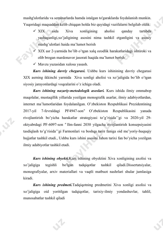 bo’yicha harakatlar strategiyasi to’g’risida’’gi va 2020-yil 29-oktyabrdagi pf-6097-son “ilm-fanni 2030 yilgacha rivojlantirish konsepsiyasini tasdiqlash to’g’risida’’gi farmonlari va boshqa tarix faniga oid me’yoriy-huquqiy hujjatlar tashkil etadi., ushbu kurs ishini asosini jahon tarixi fan bo’yicha yozilgan ilmiy adabiyotlar tashkil etadi. kurs ishining obyekti.kurs ishining obyektini xiva xonligining axolisi va xo’jaligiga tegishli bo'lgan tadqiqotlar tashkil qiladi.dissertatsiyalar, monografiyalar, arxiv materiallari va vaqtli matbuot nashrlari shular jumlasiga kiradi. kurs ishining predmeti.tadqiqotning predmetini xiva xonligi axolisi va xo’jaligiga oid yoritilgan tadqiqotlar, tarixiy-ilmiy yondashuvlar, tahlil, munosabatlar tashkil qiladi kurs ishining amaliy ahamiyati. mazkur kurs ishidan ma'ruza matnlari tayyorlashda, seminarlarda, shu jumladan tarix to'garaklarida hamda mavzuga qiziquvchi keng omma foydalanishi mumkin. kurs ishining tuzilishi. "kurs ishi kirish, 2ta bob, 4 ta paragraf, xulosa, foydalanilgan manba va adabiyotlar ro'yxatidan iborat. i bob.xix asrning ikkinchi yarmida xiva xonligining rossiya imperiyasi tomonidan zabt etilishi 1.1 xiva xonligining rosiya imperiyasi tomonidan bosib olinishi rossiya hukmdorlarini pyotr i zamonasidan beri xiva xonligini bosib …