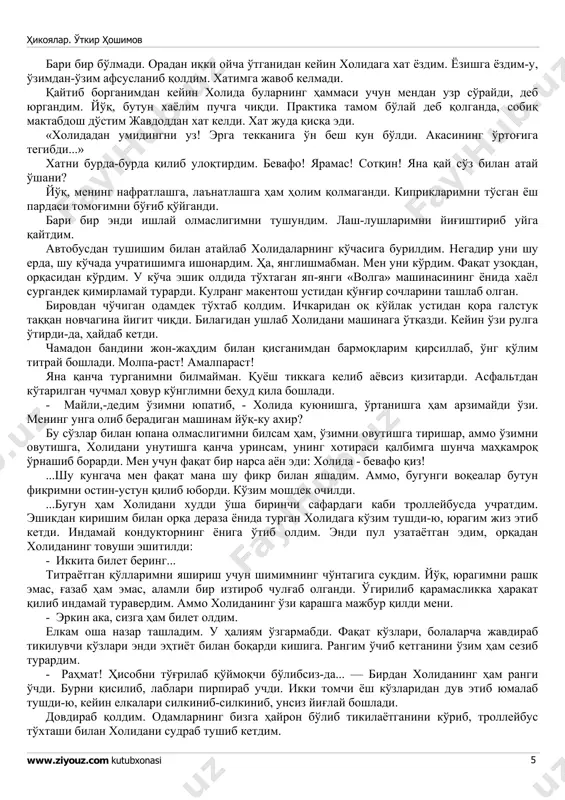 ширай? - ёлғонми?-холида айёрлиқ билан қошини учириб қўйди,-ҳув, анунда, зачёт дафтарингизни нега тортиб олдингиз? - унда... унда сизнинг суратингиз бор эди, холида! - ростми?-холида яна ўша болаларча соддалик билан кўзларини жавдиратди... шу куни иккаламиз уйгача пиёда қайтдик. мен холида билан хайрлашган дақиқадан бошлабоқ юрагимда сўнмас бир ўт алангалана бошлади. бу ўт ҳеч тўхтамас, висол дамлари яқинлашган сайин кучаяр, фақат ўзини кўрсам сал босиларди-ю, хайрлашишимиз билан яна ловилларди. бу ўт икки йилгача, йўқ-йўқ, ундан кейин ҳам, шу кунгача ҳам ҳеч пасаймади. лекин, нетайки, гоҳо тақдир сенинг измингга эмас, сен тақдирнинг измига бўйсунишга мажбур бўлиб қоларкансан... ...иккинчи курснинг охирги имтиҳонини топширган куним самарқандга—вилоят газетасига ҳикоялар. ўткир ҳошимов www.ziyouz.com kutubxonasi 4 уч ойлик практикага кетиш олдидан холидани учрашувга таклиф қилгандим. аммо у келмади. ҳар гал беш минут куттириб қўйса, аламимни папиросдан олардим. бу сафар папирос ҳам дош беролмади. худди ўша анҳор бўйидаги пастак скамейка ёнида бир соат турдим. юрагимни чулғаган шубҳалар чигаллашиб кетди-ю, …