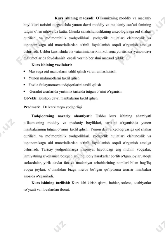 yasiga oid shahar qurilishi va me’morchilik yodgorliklari, yodgorlik hujjatlari elshunoslik va toponomikaga oid materiallardan o‘rinli foydalanish orqali o‘rganish amalga oshiriladi. tarixiy yodgorliklarga insoniyat hayotidagi eng muhim voqealar, jamiyatning rivojlanish bosqichlari, inqilobiy harakatlar bo‘lib o‘tgan joylar, atoqli sarkardalar, yirik davlat fan va madaniyat arboblarining nomlari bilan bog‘liq voqea joylari, o‘tmishdan bizga meros bo‘lgan qo‘lyozma asarlar manbalari asosida o‘rganiladi. kurs ishining tuzilishi: kurs ishi kirish qismi, boblar, xulosa, adabiyotlar ro‘yxati va ilovalardan iborat. i bob qadimgi yunon tarixchilari asarlarida yurtimiz tarixi 1.1.yunon manbalari haqida… ko’hna tariximizni o’rganishda antik, ya’ni yunon va rim manbalari muhim va nodir hisoblanadi. shuni ta’kidlab o’tish kerakki, antik mualliflarning birontasi markaziy osiyo tarixiga oid alohida, maxsus asar yozmagan. qolaversa, o’sha zamonda «markaziy osiyo» degan jug’rofiy tushunchaning o’zi ham yo’q edi. ammo, yunon va rim tarixchilari o’zlarining boshqa mavzularga bag’ishlangan asarlarida yo’l-yo’lakay qadimgi markaziy osiyoga doir jug’rofiy, tarixiy va etnografik ma’lumotlar yozib qoldirganlar.ellada va rim mualliflari ma’lumotlarining to’g’rilik darajasi …