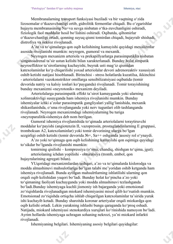 i. ishemiyaga uchragan soxada gipoksiya rivojlanadi. natijada, atf kam hosil bo‘ladi, hujayrada esa uning zahirasi ko‘p emas. bu holatni kompensatsiyalash uchun atf anaerob glikoliz yo‘li bilan hosil bo‘la boshlaydi. natijada, oxirigacha oksidlanmagan moddalar (sut kislotasi, pirouzum kislota) ko‘payib ketadi va rn kislotali tomonga siljiydi. membranalarning transport funksiyasi buziladi va bir vaqtning o‘zida lizosomalar o‘tkazuvchanligi ortib, gidrolitik fermentlar chiqadi. bu o‘zgarishlar hujayra membranasining na+va suvga nisbatan o‘tka-zuvchanligini oshiradi, fiziologik faol moddalar hosil bo‘lishini oshiradi. oqibatda, qiltomirlar o‘tkazuvchanligi ortadi, qonning suyuq qismi tomirdan chiqadi, hujayralr shishadi, distrofiya va nekroz rivojlanadi. a’zo va to‘qimalarga qon oqib kelishining kamayishi quyidagi mexaiizmlar asosida rivojlanishi mumkin: neyrogen, gumoral va mexanik. neyrogen mexanizm arteriola va prekapillyarlarga parasimpatikka nisbatan simpatoadrenal ta’sir ustun kelishi bilan xarakterlanadi. bunday holat simpatik neyroeffektor ta’sirotlarning kuchayishi, buyrak usti mag‘iz qismidan katexolaminlar ko‘p chiqarilishi yoxud arteriolalar devori adrenoreaktiv xususiyati oshib ketishi natijasi hisoblanadi. birinchisi - stress holatlarda kuzatilsa, ikkinchisi - arteriolalarni vazokonstriktor omillarga sensibilizatsiyasi …