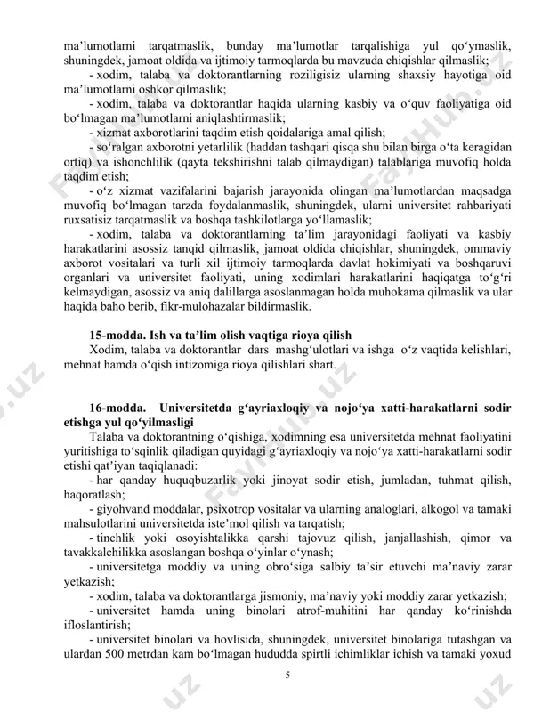 odimi, talabasi va doktoranti boʻlgan erkaklar oq, havorang, och jigar rang yoki och kulrang koʻylakda, klassik uslubdagi shim yoki odmi kostyum, galstukda va toʻq rangdagi poyabzalda kelishlari lozim. bunda, talabalar oʻzlari bilan zaruriy oʻquv vositalarini olib kelishlari shart. xodim, talaba va doktorantlarning auditoriya va xizmat xonalarida ustki kiyim (plash, palto, kurtka kabilar)da yurishlari taqiqlanadi. xodimlar, talabalar va doktorantlarning tashqi qiyofasi va kiyimlari ozoda, pokiza boʻlishi lozim. 12-modda. majlis va yigʻinlarda ishtirok etish universitetning xodim talaba va doktorantlari turli tadbirlar (majlislar, tantanali yigʻilishlar, uchrashuvlar, bayramlar)dagi ishtiroki jarayonida soʻzga chiquvchilarga nisbatan hurmat bilan munosabatda boʻlishlari, tadbir davomida tinchlik va osoyishtalikni saqlashlari shart boʻlib, raislik qiluvchi va moderatorning ruxsatisiz luqma tashlash va soʻzga chiqish mumkin emas. zarurat tugʻilganda nutqlar oʻrtasida majlislar zalidan chiqib-kirish mumkin. 13-modda. binolarda yurish-turish qoidalariga amal qilish binolarga kirish va chiqish joylarida, shuningdek, yoʻlaklarda talabalar xodimlarni, erkaklar ayollarni, yoshlar esa kattalarni oʻzlaridan oldin oʻtkazib yuborishlari lozim. binoga kirayotgan har bir …