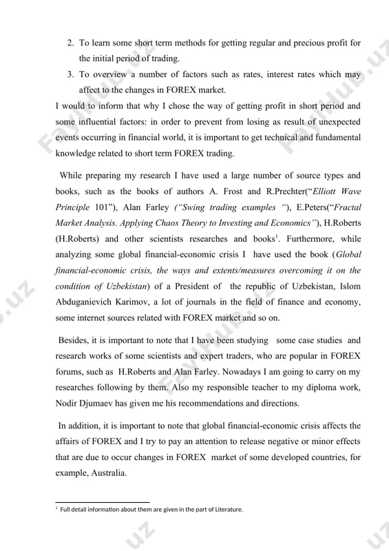 coming it on the condition of uzbekistan) of a president of the republic of uzbekistan, islom abduganievich karimov, a lot of journals in the field of finance and economy, some internet sources related with forex market and so on. [1: full detail information about them are given in the part of literature.] besides, it is important to note that i have been studying some case studies and research works of some scientists and expert traders, who are popular in forex forums, such as h.roberts and alan farley. nowadays i am going to carry on my researches following by them. also my responsible teacher to my diploma work, nodir djumaev has given me his recommendations and directions. in addition, it is important to note that global financial-economic crisis affects the affairs of forex and i try to pay an attention to release negative or minor effects that are due to occur …