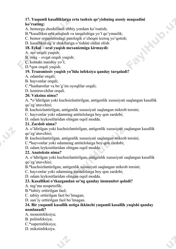 dobi; d. odam leykositlaridan olingan oqsil modda. 21. zardob nima? a. o’ldirilgan yoki kuchsizlantirilgan, antigenlik xususiyati saqlangan kasallik qo’zg’atuvchisi; b. kuchsizlantirilgan, antigenlik xususiyati saqlangan mikrob torsini; c.*hayvonlar yoki odamning antitelolarga boy qon zardobi; d. odam leykositlaridan olingan oqsil modda. 22. anatoksin nima? a. o’ldirilgan yoki kuchsizlantirilgan, antigenlik xususiyati saqlangan kasallik qo’zg’atuvchisi; b.*kuchsizlantirilgan, antigenlik xususiyati saqlangan mikrob torsini; c. hayvonlar yoki odamning antitelolarga boy qon zardobi; d. odam leykositlaridan olingan oqsil modda. 23. kasallikni o’tkazgandan so’ng qanday immunitet qoladi? a. tug’ma nospetsifik; b.*tabiiy orttirilgan faol; c. tabiiy orttirilgan faol bo’lmagan; d. sun’iy orttirilgan faol bo’lmagan. 24. bir yuqumli kasallik ustiga ikkinchi yuqumli kasallik yuqishi qanday nomlanadi? a. monoinfeksiya; b. poliinfeksiya; c.*superinfeksiya; d. mikstinfeksiya. 25. dsenm vazifasiga kirmaydi? a. joylarning sanitar holatini nazorat qilish; b. yangi vaksinalarni ishlab chiqish; c. *bemorlarni davolash; d. kasallanishni hisobga olish va nazorat qilish. 26. allergik tashxisot sinama natijalari necha soatdan so’ng tekshiriladi? a. 1-2 soat; b. …