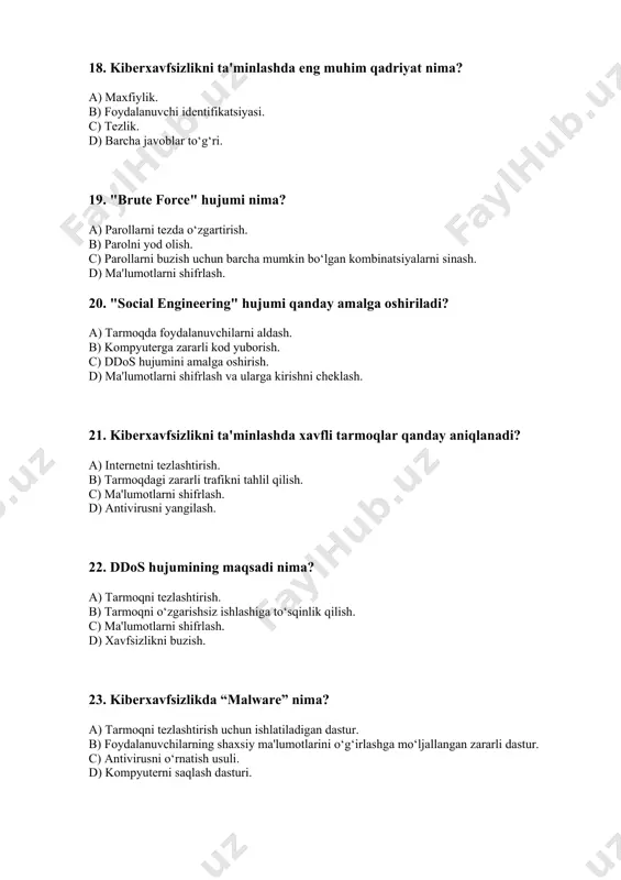 sh uchun ishlatish. 30. kiberhujumlar qanday sodir bo‘ladi? a) kompyuter tizimiga kirish orqali. b) internet orqali ma'lumotlarni o‘g‘irlash. c) zararli dasturlarni o‘rnatish orqali. d) barcha javoblar to‘g‘ri. 31. tarmoq xavfsizligini ta'minlash uchun qanday dastur ishlatiladi? a) antivirus. b) firewall. c) proxy. d) barcha javoblar to‘g‘ri. 32. https protokoli nima uchun ishlatiladi? a) internetni tezlashtirish uchun. b) tarmoqda shifrlashni ta'minlash uchun. c) kompyuter xavfsizligini ta'minlash uchun. d) internetda anonimlikni oshirish uchun. 33. kiberxavfsizlikda "patch" nima? a) dasturdagi xatoliklarni tuzatish uchun chiqariladigan yangilanish. b) shifrlash algoritmi. c) foydalanuvchi ma'lumotlarini o‘g‘irlash usuli. d) ma'lumotlarni buzish. 34. ma'lumotlar xavfsizligini ta'minlashda qanday mexanizm ishlatiladi? a) shifrlash. b) antivirus. c) tarmoqni sozlash. d) parolni unuting. 35. "keylogger" dasturi nima? a) kompyuterni tezlashtirish dasturi. b) foydalanuvchining tugmalarini bosishlarini kuzatib boruvchi zararli dastur. c) tarmoqni himoya qilish dasturi. d) parolni o‘zgartirish dasturi. 36. "backdoor" nima? a) parolni tezda topish usuli. b) kompyuter tizimiga ruxsatsiz kirish imkonini beruvchi zararli …