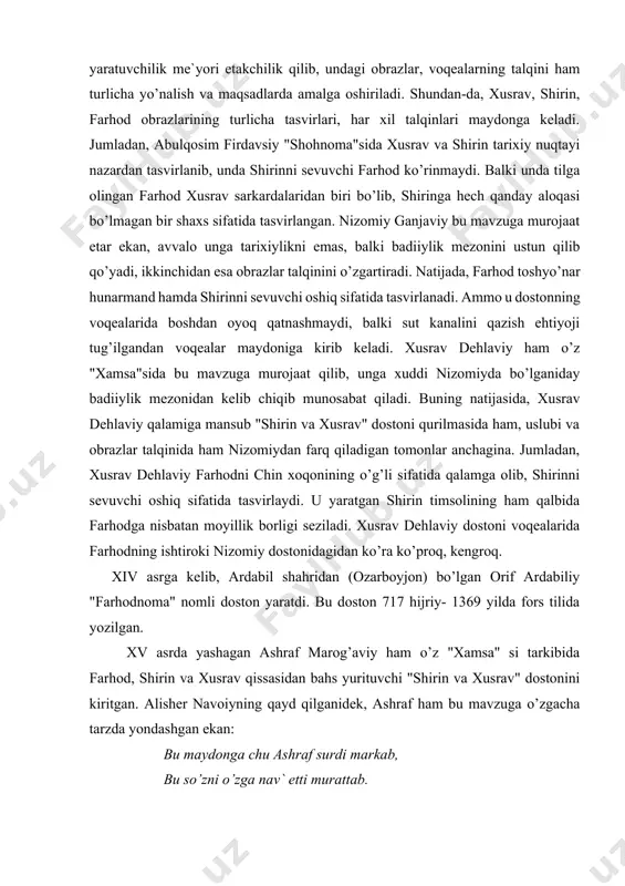 xusrav dehlaviy dostoni voqealarida farhodning ishtiroki nizomiy dostonidagidan ko’ra ko’proq, kengroq. xiv asrga kelib, ardabil shahridan (ozarboyjon) bo’lgan orif ardabiliy "farhodnoma" nomli doston yaratdi. bu doston 717 hijriy- 1369 yilda fors tilida yozilgan. xv asrda yashagan ashraf marog’aviy ham o’z "xamsa" si tarkibida farhod, shirin va xusrav qissasidan bahs yurituvchi "shirin va xusrav" dostonini kiritgan. alisher navoiyning qayd qilganidek, ashraf ham bu mavzuga o’zgacha tarzda yondashgan ekan: bu maydonga chu ashraf surdi markab, bu so’zni o’zga nav` etti murattab. ko’rinadiki, alisher navoiy mazkur mavzuga murojaat qilgunga qadar unga ko’pgina mualliflar turli xilda yondashib, dostonlar bitganlar. alisher navoiy bularning ko’pidan xabardor edi. u o’zigacha yozilgan asarlardan farq qilguvchi yangi dostonni yaratishni o’z oldiga maqsad qilib qo’yganini shunday ifoda etgan: burun jam` et nekim bo’lg’ay tavorix, borida ista bu farxunda tarix. topilg’ay shoyad andog’ bir necha so’z, so’z aytur elg’a ul yon tushmagan ko’z. ani nazm etki tarhing toza bo’lg’ay, ulusqa mayli …