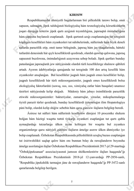 hám jabayı ósimliklerde parazitlik etiwshi mikroorganizmler: bakteriyalar, zamarrıqlar, viruslar, mikoplazmalarga tiyisli parazit túrler qozdıradı, bunday keselliklerdi úyrenetuģın ilim fitopatologiya páni bolip, olardıń kelip shiģiw sebebin hám qarsı gúresiw ilajların belgilep beredi. ásirese tut nálleri hám nálleriniń keselleniw dárejesi 10 procentke shekem bolǵan hám házirgi waqıtta tuttıń tiykarǵı zıyankeri esaplanǵan tut qurtı qubla aymaqlardaǵı tutzarlarǵa úlken zıyan keltirgen bir waqıtta bul zıyankes organizmlerge qarsı nátiyjeli gúresiw ilajların ámelge asırıw úlken áhmiyetke iye bolıp esaplanadı. ózbekstan respublikasında pilleshiliktiń azıqlıq bazası esaplanǵan tut ósiriwshilikti saqlap qalıw hám onı bunnan bılay da rawajlandırıw boyınsha ámelge asırılatuǵın ilajlar ózbekstan respublikası prezidentiniń 2017-jıl 29-marttaǵı "ózbekjipeksanaat" associaciyasınıń jumısın shólkemlestiriw ilajları haqqında"ǵı ózbekstan respublikası prezidentiniń 2018-jıl 12-yanvardaǵı pp-2856-sanlı, "respublika jipekshilik tarmaǵın jáne de rawajlandırıw haqqında"ǵı pp-3472-sanlı qararlarında belgilep berilgen. kurs isınıń aktuallıǵı:tut teregi awıl xojalıǵı hám sanaatta áhmiyetli orın tutadı. onıń japıraqları hám zúrááti tek ǵana haywanlar ushın azıqlıq emes, al insan ushın da áhmiyetli bolıp, hár qıylı …