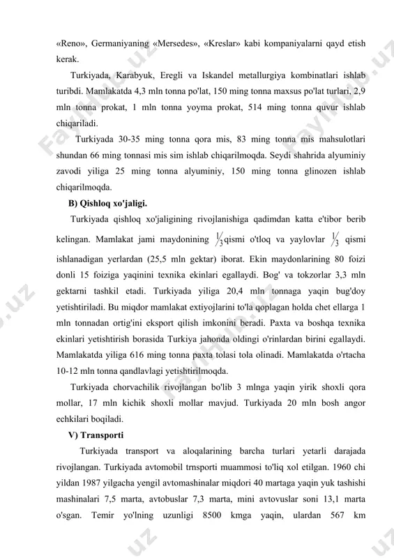 archa turlari yetarli darajada rivojlangan. turkiyada avtomobil trnsporti muammosi to'liq xol etilgan. 1960 chi yildan 1987 yilgacha yengil avtomashinalar miqdori 40 martaga yaqin yuk tashishi mashinalari 7,5 marta, avtobuslar 7,3 marta, mini avtovuslar soni 13,1 marta o'sgan. temir yo'lning uzunligi 8500 kmga yaqin, ulardan 567 km elektirlashtirilgan, xar yili 150 mlnga yaqin yo'lovchi va 15 mln tonna yuk tashiladi. dengiz transportida 150 mln tonna yuk tashiladi xavo transportida 4 mlndan ortiq yo'lovchi tashiladi. 6. tashqi iqtisodiy aloqalari. eksporti asosan oziq-ovqat va yengil sanoat va qishloq xo'jaligi mahsulotlaridan iborat. importning asosini neft, sanoat xom ashyosi, mashina va asbob uskunalar tashkil etadi. mavzu: hindiston (hindiston respublikasi) reja 1. iqtisodiy-siyosiy geografik o'rni. 2. tabiiy sharoiti va resurslari. 3. aholisi. 4. davlat tuzumi. 5. xo'jaligi: a) sanoati. b) kishloq xo'jaligi. v) transporti. 6. tashqi iqtisodiy aloqalari. hududi- 3287732 km2 aholisi- 1068,6 mln. kishi (2003) poytaxti- dehli. 1. iqtisodiy-siyosiy geografik o'rni. hindiston hududi shakliga ko'ra …
