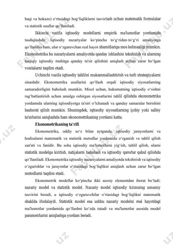 sodiy jarayonlarni tahlil qilishda matematik va statistik metodlarni qo‘llashga asoslangan fan bo‘lib, uning asosiy metodlari iqtisodiy modellarni qurish, ular yordamida ma'lumotlarni tahlil qilish va natijalarga asoslangan qarorlar qabul qilishni o‘z ichiga oladi. ekonometrikaning asosiy metodlariga statistik tahlil, regressiya tahlili, model qurish va baholash, o‘zgaruvchilar orasidagi bog‘liqlikni aniqlash kabi usullar kiradi. bu metodlar yordamida iqtisodiy tizimlar va bozorlar o‘rtasidagi munosabatlar o‘rganiladi, iqtisodiy siyosatlarning samaradorligi baholanadi va prognozlar ishlab chiqiladi. statistik tahlil va regressiya tahlili statistik tahlil iqtisodiy ma'lumotlarni ishlashning asosiy vositalaridan biridir. bu metod yordamida iqtisodiy jarayonlarning statistik xususiyatlari, o‘zgaruvchilarning taqsimoti va ular o‘rtasidagi bog‘liqliklar aniqlanadi. statistik tahlil yordamida ma'lumotlar to‘plamini o‘rganish, ularni tasniflash, o‘rtacha qiymat, dispersiya, standart og‘ish kabi statistik ko‘rsatkichlarni hisoblash mumkin. bu ko‘rsatkichlar yordamida ma'lumotlarning qanday taqsimlanganini, o‘zgaruvchilarning o‘zaro bog‘liqligini va tendentsiyalarni aniqlash mumkin. regressiya tahlili statistik tahlilning muhim qismi bo‘lib, u ikkita yoki undan ortiq o‘zgaruvchilar o‘rtasidagi bog‘liqlikni o‘rganadi. regressiya tahlilida bir yoki bir nechta mustaqil o‘zgaruvchilarning …