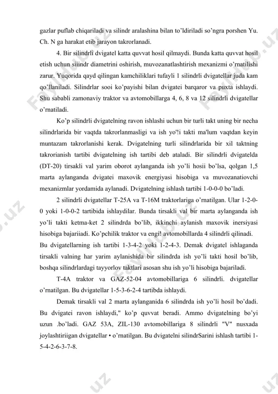 gaz 53a, zil-130 avtomobillariga 8 silindrli "v" nusxada joylashtiriigan dvigatellar • o’rnatilgan. bu dvigatelni silindrsarini ishlash tartibi 1-5-4-2-6-3-7-8. bu dvigatelda tirsakli val har yarim marta aylanganida 2 ta silindrda ish yo’li hosil bo’ladi. dvigatei ko’p quvvat beradi, ravon ishlaydi va silindrlar joylashtirilishi dvigatel bo’yini uzun bo’lib ketishiga yo'1 qo’ymaydi, avtomobillar ramasi sathidan rasional foydalanish imkoniyati tugiladi. rasm. to’rt taktli dizel dvigatelining ishlash jarayoni. a-kirish, b-siqish, v-ish yo’li, g-chiqarish.(vozdux-havo, toplivo –yoqilg’i, gazы- gazlar,) rasm. ikki taktli karbyuratorli dvigatelning ishlashi. (vozdux-havo, toplivo –yoqilg’i, goryuchaya smes-yoqilg’i aralashmasi, otrabotavshiye gazы-ishlatilgan gazlar, naprvleniye dvijeniya-harakat yo’nalishi) a) yangi aralashmani karterga aralashmani karterga kirishi va porshenning yuqori qismidagi aralashmani siqish jarayonlari, b) porshenning yuqori qismidagi aralashmani yonishi va kartedagi aralashman siqish jarayonlari, v) chiqarish jarayoni va karterdagi aralashmani porshenning yuqori qismiga o’tish jarayoni. ikki taktli karbyuratorli dvigatelda tirsakli val bir aylanganda to’la ish sikli bajariladi. rasm. krivoship shatun mexanizmi. 1 va 2-o’zak va shatun (vkladыsh) podshipnigi; 3-shatun; …