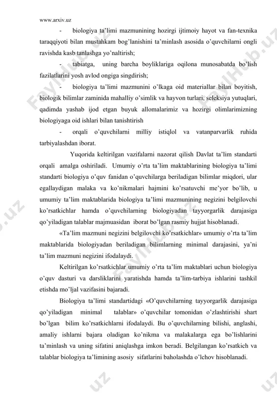 siy sifatlarini baholashda o’lchov hisoblanadi. umumiy o’rta ta’lim maktablari uchun biologiya ta’limi standartida keltirilgan ko`rsatkich va talablar maktab biologiya ta’limi mazmunini to`liq qamrab oladi. ushbu ta’lim standartining «ta’lim mazmuni negizini belgilovchi ko’rsatkichlar» hamda «o’quvchilarning tayyorgarlik darajasiga qo’yiladigan talablar» bilan belgilanadi. umumiy o’rta ta’lim maktablari uchun belgilangan ko’rsatkich va talablar kelgusida akademik litsey va kasb-hunar kollejlarida biologiyadan o’quvchilarga fundamental bilimlar berilishini ko’zda tutadi. umumiy o’rta ta’lim maktabini tamomlagan o’quvchilarning biologiyadan muayyan darajada mantiqan tugallangan bilim va malakaga ega bo’lishlari zarurligini hisobga olgan holda biologiyadan sitologiya va genetika asoslari mavzulari bo’yicha biologik bilimlarning berilishini ko’zda tutadi. bunda hujayra va organizmning tuzilish va hayot faoliyati birligi, organizmlarning negizida organik olamning turli-tumanliligiga oid bilimlar mujassamlashtiriladi. hujayra metabolizmi, organizmlarning ko’payishi va rivojlanishining sitologik asoslari, irsiyat va o’zgaruvchanlik, seleksiya haqida tushuncha beriladi. biologiya ta’limi vazifalari nuqtai nazaridan ta’lim mazmunining murakkabligini minimallashtirish bir butunlikni, sistemalilikni, uzluksizlikni va o’zaro bog’liqlikni saqlagan holda olib boriladi. ta’lim mazmunining majburiy minimumi. …