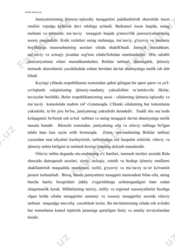 kerak. millatlarning tarixiy, milliy va regional xususiyatlarini hisobga olgan holda oilalar taraqqietini umumiy va xususiy taraqqietlar asosida oilaviy tarbiani maqsadga muvofiq yaxshilash lozim. bu davlatimizning oilada esh avlodni har tomonlama kamol toptirish jaraeniga qaratilgan ilmiy va amaliy tavsiyalaridan biridir. hozirgi zamon taraqqieti har bir shaxsdan voqelikni to'g'ri tushunishni, xulosa chiqarishni, axloqiy poklikni va hissiy-asabiy chidamlilikni, jamiyatimiz haetining barcha jabhalarida mustahkam va faol bhlishni talab etmoqda. ma`lumki, shaxsning bunday ijtimoiy, emotsional, xulqiy va boshqa sifatlariga oila asos soladi, shakllantiradi va kamol toptiradi. kelajagimizning qanday bo'lishi hozirgi kunda bir tarbialaetgan eshlarga bog'liq. bunday ulkan vazifani amalga oshiruvchi, moddiy va ma`naviy boyliklarni yaratuvchi asos oiladir. oila jamiyatning boshlang'ich ijtimoiy bo'g'in sifatida murakkab tarkibga ega bo'lib, u o'z faoliyatida oila a`zolarining ehtieji va qobiliyati, turli faoliyatning maqsad va vazifalarinigina emas, balki tarbiaviy faoliyatni ham aks ettiradi. uning murakkab va ko'pqirrali faoliyatining haetiyligi ikki tomonlamadir. - birinchidan, jamiyatning kichik bir qismi ijtimoiy o'zgarishlarni o'ta sezgirlik …