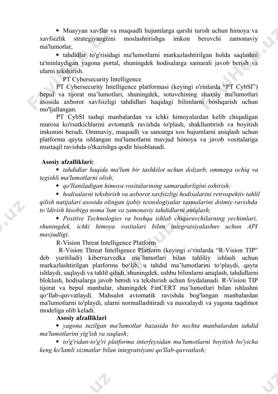 ustuvorlik berish, resurslarni taqsimlash va birinchi navbatda eng muhim tahdidlarni bartaraf etish imkonini beradi; · muayyan xavflar va maqsadli hujumlarga qarshi turish uchun himoya va xavfsizlik strategiyangizni moslashtirishga imkon beruvchi zamonaviy ma'lumotlar, · tahdidlar to'g'risidagi ma'lumotlarni markazlashtirilgan holda saqlashni ta'minlaydigan yagona portal, shuningdek hodisalarga samarali javob berish va ularni tekshirish. pt cybersecurity intelligence pt cybersecurity intelligence platformasi (keyingi o'rinlarda “pt cybsi”) bepul va tijorat ma’lumotlari, shuningdek, sotuvchining shaxsiy ma'lumotlari asosida axborot xavfsizligi tahdidlari haqidagi bilimlarni boshqarish uchun mo'ljallangan. pt cybsi tashqi manbalardan va ichki himoyalardan kelib chiqadigan murosa ko'rsatkichlarini avtomatik ravishda to'plash, shakllantirish va boyitish imkonini beradi. ommaviy, maqsadli va sanoatga xos hujumlarni aniqlash uchun platforma qayta ishlangan ma'lumotlarni mavjud himoya va javob vositalariga mustaqil ravishda o'tkazishga qodir hisoblanadi. asosiy afzalliklari: · tahdidlar haqida ma'lum bir tashkilot uchun dolzarb, ommaga ochiq va tegishli ma'lumotlarni olish; · qo'llaniladigan himoya vositalarining samaradorligini oshirish; · hodisalarni tekshirish va axborot xavfsizligi hodisalarini retrospektiv tahlil …