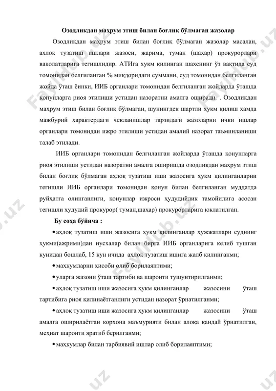ти билан алоқа қандай ўрнатилган, меҳнат шароити яратиб берилганми; · маҳкумлар билан тарбиявий ишлар олиб борилаяптими; · маҳкумларни ўзини тутиши, юриш-туриши назоратга олинганми ва имкон қадар уларнинг касбий салоҳиятига мувофиқ ишга юборилганми ёинки, ишга жойлаштириш органларига улар юборилаяптими; · аҳлоқ тузатиш иши жазосига ҳукм қилинганлар жазосини ўташ амалга оширилаётган корхона томонидан маҳкумларнинг иш ҳақидан бюджет ҳисобига ўтказилиши керак бўлган % миқдоридаги маблағ ўз вақтида ўтказилаяптими деган саволлар бўйича прокурорлар шуғулланишлари лозим. бундан ташқари, аҳлоқ тузатиш ишига ҳукм қилинган шахслар устидан маъмурий назорат ўрнатилган бўлса, улар бу назорат талабларига риоя қилишаяптими прокурор ўз назоратига олмоғи керак. ( яшаб турган жойи, шаҳарини ииб нинг масъул шахслари руҳсатисиз тарк этилмаслигига риоя қилиниши) ўзбекистон республикаси бош прокурорининг “суд ҳужжатлари ва бошқа органлар ҳужжатларини ижро этишда ҳамда қамоққа олинганларни сақлашда қонунларга риоя этилиши устидан назоратни янада такомиллаштириш тўғрисида”ги 2004 йил 11 май 24 – сонли буйруғи дан кўчирма. “10. озодликдан маҳрум этиш билан боғлиқ бўлмаган, …