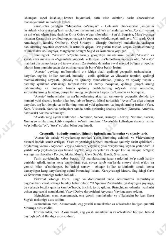 i. olimlar orasidagi mavjud ilmiy bahslar mazkur masala murakkab muammoga aylanganligidan dalolat beradi. “avesto”da zaratushtradan avvalgi davrlarda keng hududda joylashgan, qadimgi zamonlarga oid jamiyatni tasvirlash holatni hisobga olish lozim. shu sababli zaratushtra mil. avv. ii mingyillikda yashagan deb faraz qilish biroz qiyin. yuqorida keltirilgan ma’lumotlardan kelib chiqib, zaratushtra yashab o‘tgan davr - bu mil. avv. vii - vi asrlar degan fikrni ilgari surish mumkin. zaratushtra taxminan mil. avv. 553 - 541 yillar atrofida vafot etgan degan fikrlar ham mavjud. ahamoniylarning o‘rta osiyo xalqlariga qarshi dastlabki harbiy yurishlari mil. avv. 545/540- 520 yillarda boshlangan. demak, zaratushtra ahamoniylar bosqini davridan oldin (77 yosh hayoti hisobidan) 630-553 yillar yoki 618-541 yillar davomida yashagan bo‘lishi mumkin. “avesto” madhiyalari vujudga kelgan yurtning geografik joylashuvini aniqlash ham muhim muammodir. “avesto” tili, “avesto” viloyatlarining tarixiy geografiyasi mazkur manbaning vatani g‘arbiy eron yoki old osiyo bo‘lmaganligidan dalolat beradi. tadqiqotchilar fikriga ko‘ra, “avesto” xorazm, marg‘iyona, baqtriya, sug‘d tuprog‘ida paydo …