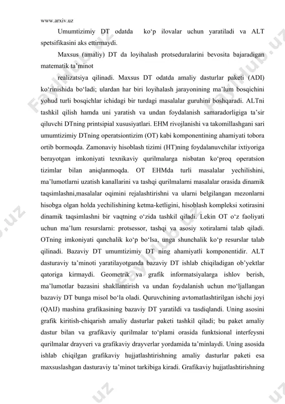 tashqi va asosiy xotiralarni talab qiladi. otning imkoniyati qanchalik ko‘p bo‘lsa, unga shunchalik ko‘p resurslar talab qilinadi. bazaviy dt umumtizimiy dt ning ahamiyatli komponentidir. alt dasturaviy ta’minoti yaratilayotganda bazaviy dt ishlab chiqiladigan ob’yektlar qatoriga kirmaydi. geometrik va grafik informatsiyalarga ishlov berish, ma’lumotlar bazasini shakllantirish va undan foydalanish uchun mo‘ljallangan bazaviy dt bunga misol bo‘la oladi. quruvchining avtomatlashtirilgan ishchi joyi (qaij) mashina grafikasining bazaviy dt yaratildi va tasdiqlandi. uning asosini grafik kiritish-chiqarish amaliy dasturlar paketi tashkil qiladi; bu paket amaliy dastur bilan va grafikaviy qurilmalar to‘plami orasida funktsional interfeysni qurilmalar drayveri va grafikaviy drayverlar yordamida ta’minlaydi. uning asosida ishlab chiqilgan grafikaviy hujjatlashtirishning amaliy dasturlar paketi esa maxsuslashgan dasturaviy ta’minot tarkibiga kiradi. grafikaviy hujjatlashtirishning amaliy dasturlar paketi translyatsiya qilish, vizuallashtirish, chizmalar namunaviy elementlari (chne) bayonini saqlash uchun alohida masalalar to‘plami hamda amaliy dasturlar paketi (adp)ni yaratish uchun modullar kutubxonasi, kutubxonadan (chne) bayonlarini tanlab olish va ularning tasvirini olish to‘plamlaridan iborat. standartlashtirilgan loyihalash …