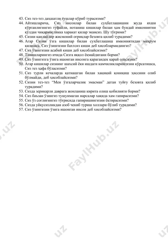 адими? 40. сизда келгусида бўлиши мумкин бўлган кўнгилсиз воқеаларни ўйлаш туфайли қандайдир безовталик ҳоллари бўлиб турадими? 41. одатда сиз секин ва шошмасдан юрасизми? 42. сиз қачондир ишга ёки учрашувга кеч қолганмисиз? 43. сиз тез-тез даҳшатли тушлар кўриб турасизми? 44. айтишларича, сиз инсонлар билан суҳбатлашишни жуда яхши кўрганлигингиз туфайли, нотаниш кишилар билан ҳам бундай имкониятни қўлдан чиқармасликка харакат қилар экансиз. шу тўғрими? 45. сизни қандайдир жисмоний оғриқлар безовта қилиб турадими? 46. агар сизни ўзга кишилар билан суҳбатлашиш имкониятидан маҳрум қилишса, сиз ўзингизни бахтсиз киши деб хисоблармидингиз? 47. сиз ўзингизни асабий киши деб хисоблайсизми? 48. танишларингиз ичида сизга яққол ёқмайдигани борми? 49. сиз ўзингизга ўзига ишонган инсонга қарагандек қарай оласизми? 50. агар кишилар сизнинг шахсий ёки ишдаги камчиликларингизни кўрсатишса, сиз тез ҳафа бўласизми? 51. сиз турли кечаларда қатнашган билан хақиқий қониқиш ҳиссини олиб бўлмайди, деб ҳисоблайсизми? 52. сизни тез-тез “мен ўзгаларчалик эмасман” деган туйғу безовта қилиб турадими? 53. сизда зерикарли даврага жонланиш …