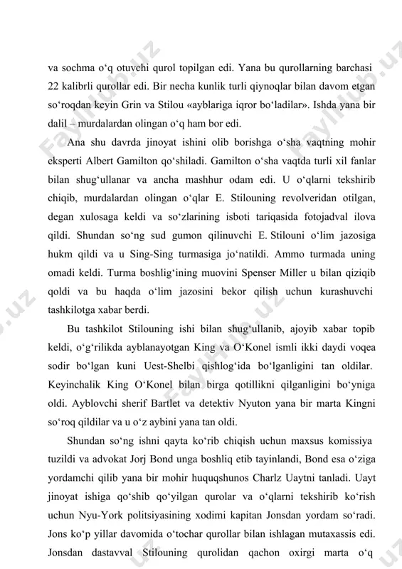 bond esa o‘ziga yordamchi qilib yana bir mohir huquqshunos charlz uaytni tanladi. uayt jinoyat ishiga qo‘shib qo‘yilgan qurolar va o‘qlarni tekshirib ko‘rish uchun nyu-york politsiyasining xodimi kapitan jonsdan yordam so‘radi. jons ko‘p yillar davomida o‘tochar qurollar bilan ishlagan mutaxassis edi. jonsdan dastavval stilouning qurolidan qachon oxirgi marta o‘q otilganligini aniqlashni so‘radilar. jons qurolni tekshirib, undan 3–4 yildan beri umuman o‘q otilmaganligini aytdi. keyin qurollardan tajriba uchun o‘q otib ko‘rildi va murdalardan olingan o‘qlar bilan solishtirildi hamda ularda har xil farqlar (maxsus ariqchalar soni, o‘lchamlari, ular orasidagi masofa va hokazo) aniqlandi. so‘ng bond va uayt stilouni aybsiz deb e’lon qildilar. charlz uayt stilouning ishidan keyin ballistika sohasidagi xatolarni bartaraf qilish ustida ilmiy jihatdan bosh qotira boshladi. 1920-yilning boshida uayt springfilddagi «smit va vesson» qu- rolsozlik korxonasiga keldi va yasalayotgan qurollarning tuzilishi, tayyorlanish vaqti, kalibri, har turdagi qurollarning soni, maxsus ariqchalarning egrilik darajasi va ular orasidagi masofalar hamda o‘q- dorilar haqida aniq …