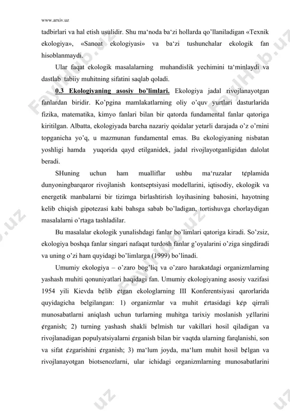 genetika va poleontologiya tutash kelgan joyda evolyutsion ekologiya vujudga kelgan bo’lsa, tarixiy geologiya, paleogeografiya va paleoklimatologiyalar tutashgan joyda paleoekologiya vujudga keldi. oxirgi yillarda hududiy ekologiya rivojlandi. uni shahar ekologiyasi, qishloq xo’jalik ekologiyasi (yoki agroekologiya) va sanoat ekologiyasiga bo’lish mumkin. ba‘zan ularni maxsus (yoki amaliy) ekologiyaga birlashtiradilar.undan umumiy ishlab chiqarish jarayonida jamiyatning tabiiy muhit bilan o’zaro harakatini o’rganuvchi injenerlik ekologiyasi ajralib chiqdi. kosmos ekologiyasi, x¢jayralar ekologiyasi va mikroorganizmlar ekologiyasi kabi ekologiyaning tarmoq va bo’limlari jadal rivojlanmoqda. xullas, ekologiyaning yana bir: yer sharining tirik qismi haqidagi bo’limi - global ekologiya vujudga keldi. global ekologiya butun yer sharini o’z ichiga oluvchi biosferani o’rganadi. 0.4 ekologiyaning vazifalari. ekologiya boshqa tabiiy fanlar singari nazariya, amaliyot va dunyoqarashni shakllantiradi. nazariy funktsiya insonning sub‘ektiv intilishlarini, tabiatning mavjud ob‘ektiv qonuniyatlarini chuqur o’rganish, shu bilan birgalikda dunyoning ilmiy manzarasini tuzish uchun jonli va jonsizlar birlik qonunlari, ularning o’zaro harakatini o’rganadi. ekologiyaning amaliy faoliyati nazariy bilimlarga tayangan holda, biosferani antropogen …