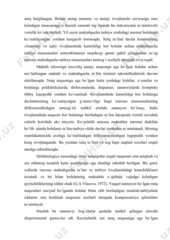 ib, ularda bolalarni ta`lim-tarbiya olishi davlat xisobidan ta`minlanadi. bizning mamlakatimizda axoliga ko`rsatiladigan differensiyalashgan logopedik yordam keng rivojlangandir. bu yordam xalq ta`limi va sog`liqni saqlash soxalari orqali amalga oshirilmoqda. defektologiya soxasidagi ilmiy tadqiqotlar orqali nuqsonni erta aniqlash va uni oldinroq tuzatish katta axamiyatga ega ekanligi isbotlab berilgan. bir qator xollarda maxsus maktabgacha ta`lim va tarbiya rivojlanishdagi kamchiliklarni tuzatadi va bu bilan bolalarning maktabda o`qishida vujudga keladigan qiyinchiliklarning oldini oladi (g.a.vlasova, 1972). yaqqol namoyon bo`lgan nutq nuqsonlari mavjud bo`lganda bolalar bilan olib boriladigan tuzatish-tarbiyalash ishlarini zrta boshlash nuqsonni sezilarli darajada kompensatsiya qilinishini ta`minlaydi. dastlab bu ommaviy bog`chalar qoshida tashkil qilingan aloxida eksperimental gurux»lar edi. keyinchalik esa nutq nuqsoniga ega bo`lgan bolalarga mo`ljallangan aloxida bolalar bog`chalari va yasli-bog`chalari tashkil topdi. dastlabki bosqichda bolalar bog`chalarida yengil nutq kamchiligiga ega bo`lgan (nutqning fonetik tomoni rivojlanmagan) bolalar uchun guruxlar ochildi. keyin birmuncha murakkab nuqsonli bolalar (duduqlanadigan, nutqi umumiy rivojlanmagan bolalar) guruxlari tashkil qilindi. · nutq nuqsoniga …