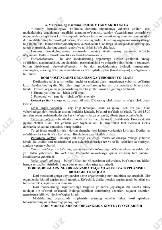 ni o`rganishadi. bu bilimlar keyinchalik talabalarga xususiy farmakologiyani o’rganishda va umumiy amaliyot shifokori faoliyatida kerak bo’ladi. 4. ma`ruzaning maqsadi: umumiy farmakologiya, uning tarixi to’g’risida tushuncha berish. dori vositalarni organizmga enteral va parenteral yuborish yo’llari, ularning odam organizmidan chiqarilish yo’llari to’g’risida bilimlarni kengaytirish. dori vositalarning organizmda so’rilishi va tarqalishi to’g’risida tushunchasini kengaytirish. dori vositalarining ta’sir turlari va dori vositalarining o’zaro ta’siri to’g’risida bilimini kengaytirish. dori vositalarning terapevtik kengligi haqida bilimni mustahkamlash. 5. ma`ruzaning rejasi: 5.1. farmakologiyaga kirish. farmakologiya faninig rivojlanish tarixi. farmakologiya faninig vazifalari (10 daq.). 5.2. dori vositalarni organizmga enteral va parenteral yuborish yuborish yo’llari.(15daq.) 5.3. dori vositalarning odam organizmidan chiqarish yo’llari. (10 daq.) 5.4. dori vositalarning organizmda so’rilishi va tarqalishi. (10 daq.) 5.5 dori vositalarining ta’sir turlari. (15daq.) 5.6. dori vositalarining o’zaro ta’siri. (10 daq.) 5.7 dori vositalarni takror ishlatilganda kuzatiladigan organizmdagi o`zgarishlar. (10 daq.) 6. ma`ruzaning mazmuni. umumiy farmakologiya “umumiy farmakologiya” bo’limida dorilarni organizmga yuborish yo’llari, dori moddalarining …