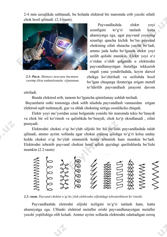 ektrodni qistiradi, yuzini yorug‘lik filtri bilan ta’minlangan shchitni boshiga kiyadi va yuzini yopib (shchitni tushirib), elektrod uchini jism (metall) ga qisqa tekkzish orqali hosil qilinadi, jumladan elektrod orqali payvandlash tokini oqishi va qisqa tutashtirish natijasida elektrod va metall o‘rtasida elektr yoyi hosil bo‘lib, yuqori temperatura hosil qilinadi. elektrod payvandlanayotgan metall qirralaridan 2-4 mm uzoqlikda ushlanadi, bu holatda elektrod bir maromda erib yaxshi sifatli chok hosil qilinadi. (2.1-rasm). payvandlashda elektr yoyi uzunligini to‘g‘ri tanlash katta ahamiyatga ega, agar payvand yoyining uzunligi qancha kichik bo‘lsa payvand chokining sifati shuncha yaxshi bo‘ladi, ammo juda kalta bo‘lganda elektr yoyi uzilib qolishi mumkin. elektr yoyi o‘z o‘zidan o‘chib qolganda u elektrodni payvandlanayotgan metallga tekkazish orqali yana yondiriladida, keyin darxol chokga ko‘chiriladi va uzilishda hosil bo‘lgan chuqurga (krater)ga erigan metall to‘ldirilib payvandlash jarayoni davom ettriladi. 2.1- расм. металл жисмни дастаки электр ёйли пайвадлашда кўриниши. bunda elektrod erib, tamom bo‘lguncha qimirlamay ushlab turiladi. buyumlarni ostki tomoniga chok …