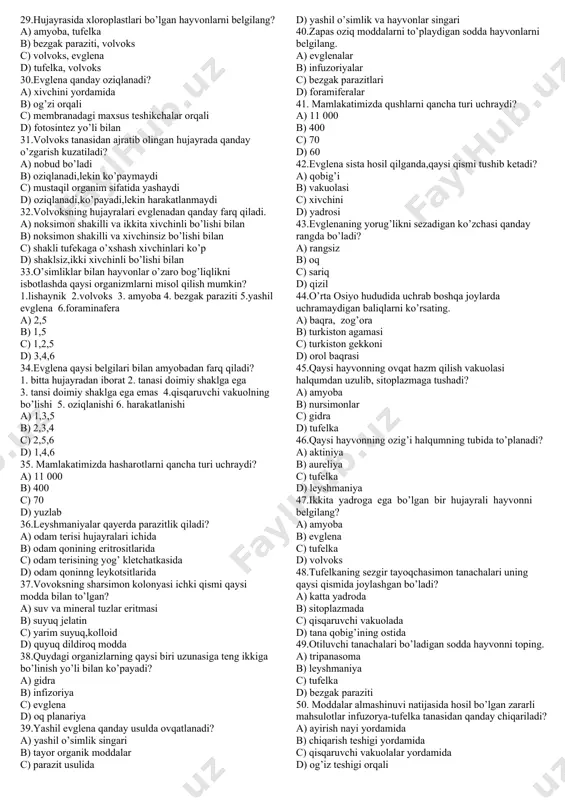qaysi sodda hayvon kuchli ta’sirlanish xususiyatiga ega? a) infuzoriya b) leyshmaniya c) evglena d) volvoks 14.soxta oyoqlilar sinfiga mansub hayvonlarni ko’rsating. 1.bezgak paraziti 2.leyshmaniya 3.tripanosoma 4.ichburug’ amyobasi 5.oddiy amyoba a) 1,2 b) 2,3 c) 3,4 d) 4,5 15.mamlakatimizda o’rgamchaklarni qancha turi uchraydi? a) 11 000 b) 400 c) 70 d) 100 16.qaysi sinf vakillari tanasining shakli doimiy bo’lmaydi? a) soxta oyoqlilar b) xivchinlilar c) infuzoriyalar d) sporalilar 17.tripanosoma qayerda yashaydi va qanday kassalik keltirib chiqaradi? a) jigarda; teri b) qonda; uyqu c) tomoqda; bezgak d) eritrositda; bezgak 18.amyobaning hayot faoliyati uchun zarur energiya qaysi jarayonda xosil bo’ladi? a) oziqlanish b) nafas olish c) ko’payish d) harakatlanish 19. sodda hayvonlar tipiga qaysi hayvonlar kiradi? 1.soxta oyoqlilar 2.poliplar 3.meduzalar 4.xivchinlilar 5.infuzoriyalar 6. qorinoyoqlilar 7. sporalilar a) 1.4.5.6 b) 1.2.3.6 c) 1.2.5.7 d) 1.4.5.7 20.amyoba sitoplazmasida moddalar parchalanganda nima hosil bo’lishini aniqlang. 1.energiya ajraladi 2.energiya yutiladi 3.zararli moddalar 4.kislarod 5.suv a) 1.3 b) …