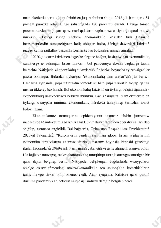 pıq, makroekonomikalıq turaqlılıqtı turaqlastırıwǵa qaratılǵan bir qatar ilajlar belgilep berildi. nátiyjede, belgilengen baǵdarlarda wazıypalardı ámelge asırıw tómendegi makroekonomikalıq teń salmaqlılıq kórsetkishlerin támiyinlewge tiykar bolıp xızmet etedi. atap aytqanda, kriziske qarsı qordıń dúziliwi pandemiya aqıbetlerin anıq qarjılandırıw dáregin belgilep berdi.. 1. jáhán finanslıq daǵdarısınıń mazmunı, kelip shıǵıw sebepleri hám unamsız aqıbetleri adamzat rawajlanıwınıń házirgi basqıshı globallasıw processleriniń jedel rawajlanıwı menen xarakterlenedi. globallasıwdı ekonomikalıq jaqtan qaraytuǵın bolsaq, ol jáhán xojalıǵınıń pútkil mákanın qamtıp alıwshı ekonomikalıq qatnasıqlar sistemasınıń qáliplesiwi hám rawajlanıwın ańlatadı. globallasıw processleriniń keńeyiwi jáhán mámleketleri ortasındaǵı ekonomikalıq qatnasıqlardıń jáne de jetilisiwine alıp keledi. atap aytqanda, globallasıw nátiyjesinde transmilliy korporaciyalar, olardıń túrli kórinistegi xalıqaralıq birlespeler jumısınıń quramı hám keńeyiwi, xalıqaralıq óndiris kooperaciyası hám miynet bólistiriliwiniń salıstırmalı joqarı dárejege ótiwi, xalıqaralıq ekonomikalıq shólkemler jumısınıń jáne de kúsheyiwi júz beredi. uliwma alganda, globallasıw procesleri jáhán xojalıgınıń bir pútin ekonomikalıq sistema sipatında rawajlanıwında sapa basqıshi esaplanıp, jana imkaniyatlardı aship beredi. biraq, globallasıw procesin absolyutlastırıw hám …