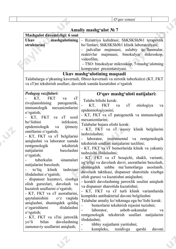inokulyar mikroskop, videofilm; - tso: binokulyar mikroskop, 7-mashg‘ulotning kompyuter prezentatsiyasi. ukuv mashg‘ulotining maqsadi talabalarga o‘pkaning kavernali, fibroz-kavernali va sirrotik tuberkulezi (kt, fkt va st)ni tekshirish usullari, davolash xamda kuzatishni o‘rgatish pedagog vazifalari: - kt, fkt va st rivojlanishining patogenetik, immunologik mexanizmlarini o‘rgatish; - kt, fkt va st xosil bo‘lishini infeksion, epidemiologik va ijtimoiy omillarini o‘rgatish; - kt, fkt va st belgilarini aniqlashni va laborator xamda rentgenologik tekshirish natijalarini baxolashni o‘rgatish; - tuberkulin sinamalari natijalarini baxolash; - to‘liq klinik tashxisni ifodalashni o‘rgatish; - dispanser kuzatuvi, xisobga olish guruxlari, davolash va kuzatish usullarini o‘rgatish; - kt, fkt va st asoratlarini, qaytalanishini o‘z vaqtida aniqlashni, shuningdek qoldiq o‘zgarishlarni ifodalashni o‘rgatish; - kt, fkt va stni jarroxlik yo‘li bilan davolashning zamonaviy usullarini aniqlash; - qo‘ldagi tarqatma materiallardan foydalanib, olingan ma’lumotlarni tekshirish va mustaxkamlash; o‘quv mashg‘uloti natijalari: talaba bilishi kerak: - kt, fkt va st etiologiya va epidemiologiyasini; - kt, fkt va st patogenetik va …