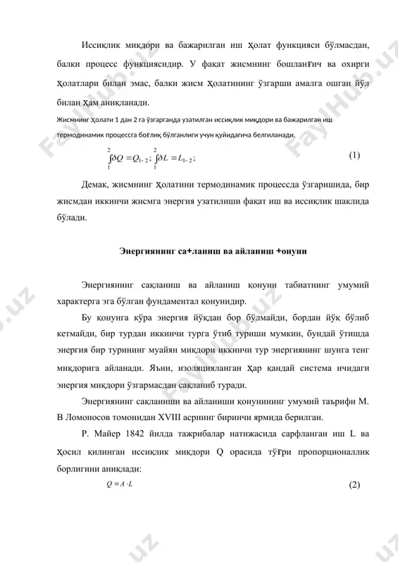 нга тенг миқдорига айланади. яъни, изоляцияланган ҳар қандай система ичидаги энергия миқдори ўзгармасдан сақланиб туради. энергиянинг сақланиши ва айланиши қонунининг умумий таърифи м. в ломоносов томонидан xviii асрнинг биринчи ярмида берилган. р. майер 1842 йилда тажрибалар натижасида сарфланган иш l ва ҳосил қилинган иссиқлик миқдори q орасида тўғри пропорционаллик борлигини аниқлади: (2) бу ерда: а-ишнинг иссиқлик эквиваленти бўлиб, у иссиқлик ҳосил қилиш усули, иш тури, жисм температураси ва хоказоларга қарамасдан доимо бир хил қийматга эга: агар иш ва иссиқлик бир хил бирликларда ўлчанса, у ҳолда эквивалент а бирга тенг бўлиб (2. 2) қуйидаги кўринишга келади: (3) шундай қилиб, ҳосил қилинган иссиқлик миқдорининг сарфланган иш миқдорига эквивалентлиги кўрсатилди; иссиқлик сарфлаш ҳисобига иш бажарилганда ҳам бу муносабат тўғри бўлади. ички энергия жисм ички энергияси - жисм молекулаларининг хаотик ҳаракати кинетик энергиялари, молекулаларининг ўзаро таъсирлашиши потенциал энергиялари, молекулаларни ташкил этувчи атомларнинг тебранма ҳаракат энергиялари, молекулалар таркибидаги атомларнинг боғланиши энергиялари ва атом ядроларининг энергиялари …