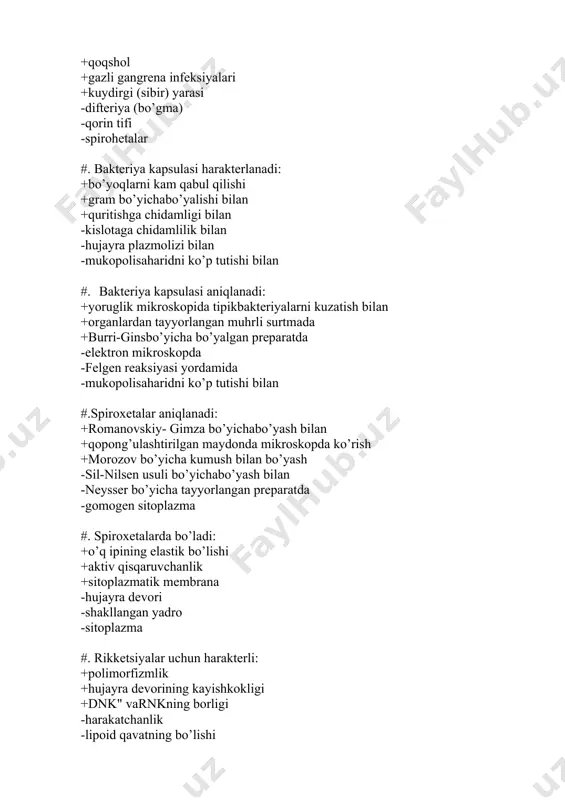 rni ta’minlash -fermentlar tuplamini saqlaydi -hujayra bo’linishida ishtirok etish #. mikroorganizmlarning sporalariga hos vazifalar: + himoya +differensial diagnostik +mikrob turini saqlash vositasi -oziqlanishda ishtirok etishi -bo'linishda ishtirok etish -bo'linishda katnashish #. mikroorganizmlar sporasining kimiyaviy tarkibining o’ziga hosligi: +lipidlarning ko’pligi +erkin suvning kamligi +mikroelement tuzlarining ko’pligi -fermentlarning yoq’ori aktivligi -bo'linishda qatnashish -erkin suvning ko’pligi #. spiroxetalar zotiga (avlodiga) kiruvchi mikroorganizmlarni ko’rslting: +leptospiralar +borrelliyalar +treponemalar -mikoplazmadar -aktinomitsetlar -himoya #.to’liq, hujayra devoir bo’lmagan bakteriyalarni ko’rsating: +mikoplazmalar +protoplastlar +sferoplastlar -rikketsiyalar -mikobakteriyalar -micrococclar #. quyida keltirilgan qaysi bakteriyalar egilgan bukilgan shaklga ega: +spiroxeta +vibrionlar +triponemalar -morfologiya -gram bilan bo’yash -sarsinalar #. gram manfiy bakteriyalarining hujayra devori lipopolisaxarid katlami mikro organizmlarga hos qanday xususiyatlarni bajaradi: +antigenlik +imunagenlik +toksigenlik -ribonukleaza -qayishqoqlik -lipopolisaharid #. xlamidiyalarga hos belgilar +obligat parazit +strukturasi gram manfiy mikroorganizmga uxshash +atf sintezlamaydi -kapsulahosil qiladi -kurtaklanib ko’payadi -spora shakli #. mikoplazmalarga qaysi xususiyatlar xos +stearinga muxtoj +uch qavatli membrana bilan o’ralgan +hujayra devori yoq’ -gram …
