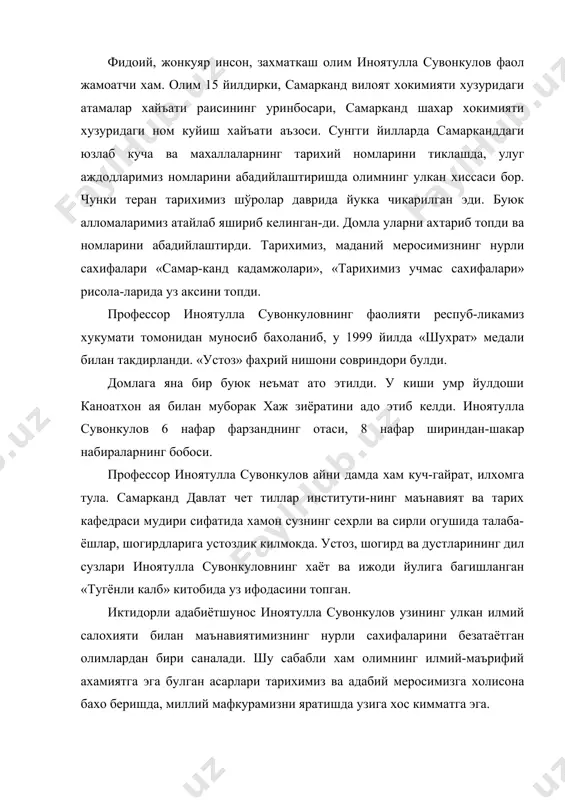 арда самарканддаги юзлаб куча ва махаллаларнинг тарихий номларини тиклашда, улуг аждодларимиз номларини абадийлаштиришда олимнинг улкан хиссаси бор. чунки теран тарихимиз шўролар даврида йукка чикарилган эди. буюк алломаларимиз атайлаб яшириб келинган-ди. домла уларни ахтариб топди ва номларини абадийлаштирди. тарихимиз, маданий меросимизнинг нурли сахифалари «самар-канд кадамжолари», «тарихимиз учмас сахифалари» рисола-ларида уз аксини топди. профессор иноятулла сувонкуловнинг фаолияти респуб-ликамиз хукумати томонидан муносиб бахоланиб, у 1999 йилда «шухрат» медали билан такдирланди. «устоз» фахрий нишони совриндори булди. домлага яна бир буюк неъмат ато этилди. у киши умр йулдоши каноатхон ая билан муборак хаж зиёратини адо этиб келди. иноятулла сувонкулов 6 нафар фарзанднинг отаси, 8 нафар шириндан-шакар набираларнинг бобоси. профессор иноятулла сувонкулов айни дамда хам куч-гайрат, илхомга тула. самарканд давлат чет тиллар институти-нинг маънавият ва тарих кафедраси мудири сифатида хамон сузнинг сехрли ва сирли огушида талаба-ёшлар, шогирдларига устозлик килмокда. устоз, шогирд ва дустларининг дил сузлари иноятулла сувонкуловнинг хаёт ва ижоди йулига багишланган «тугёнли калб» китобида уз …