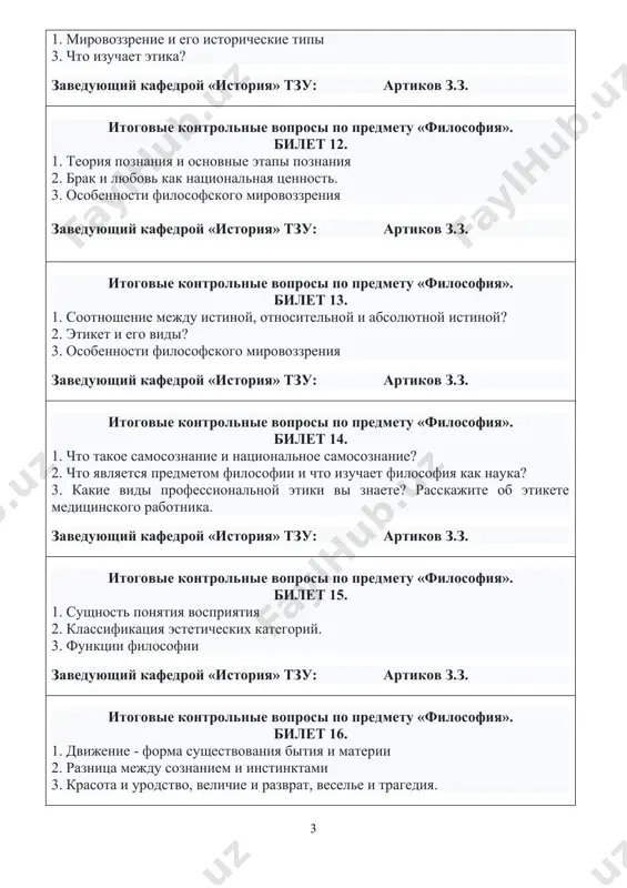 . заведующий кафедрой «история» тзу: артиков з.з. итоговые контрольные вопросы по предмету «философия». билет 17. 1. любовь и ее виды (к стране, родителям, детям, нации, человечеству, милосердию...) 2. понятия существования, субстанции и материи 3. красота – основное понятие эстетики. заведующий кафедрой «история» тзу: артиков з.з. итоговые контрольные вопросы по предмету «философия». билет 18. 1. движение - форма существования бытия и материи 2. основные средства нравственного воспитания? 3. что такое единство противоположностей и закон борьбы? заведующий кафедрой «история» тзу: артиков з.з. итоговые контрольные вопросы по предмету «философия». билет 19. 1. закон перехода количественных изменений в качественные 2. соотношение между истиной, относительной и абсолютной истиной? 3. какие виды профессиональной этики вы знаете? расскажите об этикете медицинского работника. заведующий кафедрой «история» тзу: артиков з.з. итоговые контрольные вопросы по предмету «философия». билет 20. 1. закон отрицания отрицания 2. сущность понятия восприятия 3. происхождение искусства. виды искусства заведующий кафедрой «история» тзу: артиков з.з. итоговые контрольные …