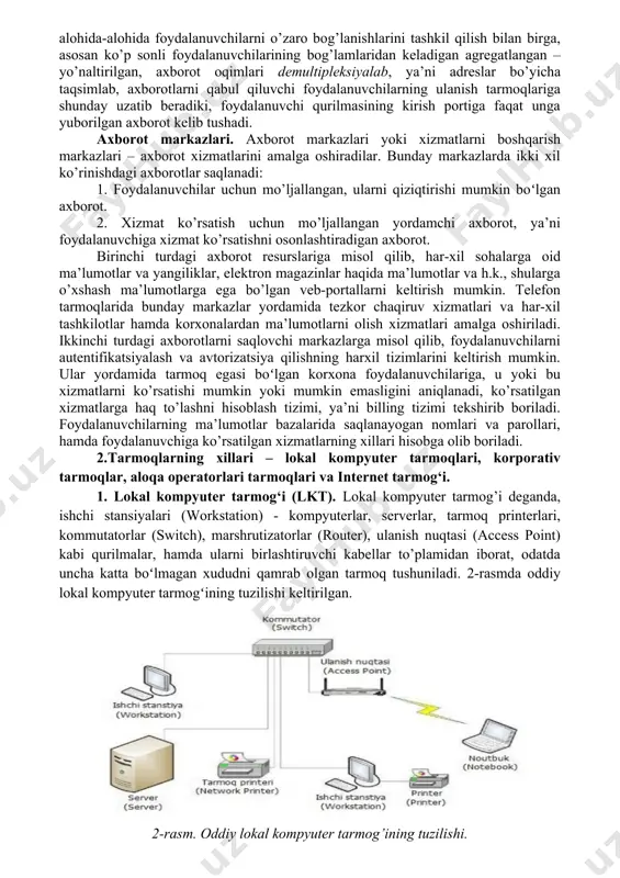 kanallar orqali trafikni tranzit yo’llar bo’ylab uzatishni ta’minlash maqsadida, ulanish tarmoqlarini oʻzaro birlashtirish amalga oshiriladi. magistral tarmoq kommutatorlari, alohida-alohida foydalanuvchilarni o’zaro bog’lanishlarini tashkil qilish bilan birga, asosan ko’p sonli foydalanuvchilarining bog’lamlaridan keladigan agregatlangan – yo’naltirilgan, axborot oqimlari demultipleksiyalab, ya’ni adreslar bo’yicha taqsimlab, axborotlarni qabul qiluvchi foydalanuvchilarning ulanish tarmoqlariga shunday uzatib beradiki, foydalanuvchi qurilmasining kirish portiga faqat unga yuborilgan axborot kelib tushadi. axborot markazlari. axborot markazlari yoki xizmatlarni boshqarish markazlari – axborot xizmatlarini amalga oshiradilar. bunday markazlarda ikki xil ko’rinishdagi axborotlar saqlanadi: 1. foydalanuvchilar uchun mo’ljallangan, ularni qiziqtirishi mumkin boʻlgan axborot. 2. xizmat ko’rsatish uchun mo’ljallangan yordamchi axborot, ya’ni foydalanuvchiga xizmat ko’rsatishni osonlashtiradigan axborot. birinchi turdagi axborot resurslariga misol qilib, har-xil sohalarga oid ma’lumotlar va yangiliklar, elektron magazinlar haqida ma’lumotlar va h.k., shularga o’xshash ma’lumotlarga ega bo’lgan veb-portallarni keltirish mumkin. telefon tarmoqlarida bunday markazlar yordamida tezkor chaqiruv xizmatlari va har-xil tashkilotlar hamda korxonalardan ma’lumotlarni olish xizmatlari amalga oshiriladi. ikkinchi turdagi axborotlarni …
