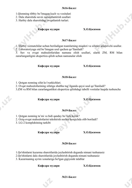 asdiqlanadi? 3. dala sharoitida suvning sifatini yaxshilashdagi tabelli vositalar кафедра мудири х.о.қосимов №25-билет 1.harbiy xizmatchilar uchun ovqatlanishning ahamiyati 2. dala sharoitida suvni tiniqlashtirish usullari 3. taomnoma tuzish tartibi кафедра мудири х.о.қосимов №26-билет 1.ovqatlanishning energetik adekvatligini nazorat qilish 2.shaxsiy zaxira suvlarni zararsizlantirish usullari 3. dala sharоitida оvqatlar qaеrda tayyorlanadi? кафедра мудири х.о.қосимов №27-билет 1.kunlik ta'minot meyorlari 2.ichimlik suvining sifatiga, suv istemoli meyorlariga bo’lgan talablar 3.statsionar va dala sharoitida ovqatlanishni tashkil etish кафедра мудири х.о.қосимов №28-билет 1. taomnomaga bo'lgan gigiyenik talablar 2.ovqat tarkibidagi s vitaminining miqdorini aniqlash usullari. 3.suv taminoti punkti ishining gigienik nazorati кафедра мудири х.о.қосимов №29-билет 1.harbiy sharoitda qismni gigienik taminoti tibbiy xizmati turlari 2.ovqatlanishning energetik adekvatligini nazorat qilish, kunlik taminot meyorlari 3. payoq turlarining № 1 va № 2 mе’yorlarining nоmlanishi кафедра мудири х.о.қосимов №30-билет 1.harbiy sharoitda qismni gigienik taminoti tibbiy xizmati turlari 2.ovqat tarkibidagi s vitaminining miqdorini aniqlash usullari. 3.suv taminoti punkti ishining gigienik nazorati кафедра мудири х.о.қосимов …