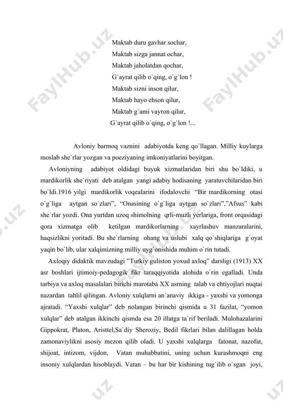 `rin egalladi. unda tarbiya va axloq masalalari birichi marotaba xx asrning talab va ehtiyojlari nuqtai nazardan tahlil qilingan. avloniy xulqlarni an`anaviy ikkiga - yaxshi va yomonga ajratadi. “yaxshi xulqlar” deb nolangan birinchi qismida u 31 fazilat, “yomon xulqlar” deb atalgan ikkinchi qismda esa 20 illatga ta`rif beriladi. mulohazalarini gippokrat, platon, aristtel,sa`diy sheroziy, bedil fikrlari bilan dalillagan holda zamonaviylikni asosiy mezon qilib oladi. u yaxshi xulqlarga fatonat, nazofat, shijoat, intizom, vijdon, vatan muhabbatini, uning uchun kurashmoqni eng insoniy xulqlardan hisoblaydi. vatan – bu har bir kishining tug`ilib o`sgan joyi, yurti, mamlakati. uni qadrlamoq, sevmoq va yashartmoq kerak. “tog`laridan konlar chiqar, yerlaridan donlar chiqar...havosi o`ta yoqimlik, cho`llari bor toshlik, qumlik, toshkand emas, toshqand erur, keksalari gulqand erur”, deya bolalarga ona diyorga katta mehr uyg`otishga erishadi. “yomon xulqlar”ga esa g`azab, shahvat, jaholat, safohat kabi illatlarni yomon xulqlarning belgilari deb biladi. tilga, madaniyatga muhabbat esa, har bir kishining o`z xalqiga bo`lgan muhabbatidir: “har bir …