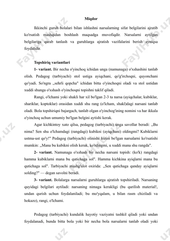 h material!, undan qurish uchun foydalaniladi; bu mo'yqalam, u bilan rasm chiziladi va hokazo), rangi, o'lchami. pedagog (tarbiyachi) kundalik hayotiy vaziyatni tashkil qiladi yoki undan foydalanadi, bunda bitta bola yoki bir necha bola narsalarni tanlab oladi yoki guruhlarga ajratadi. masalan, qurishda ishlatilishi mumkin bo'lgan hamma materiallarni yashikka solish, qo'g'irchoqlarni esa tokchaga terib qo'yish, rasm soladigan barcha mo'yqalamlarni yig'ib, qutichaga solish, bitta savatga hamma katta koptoklarni, boshqasiga esa kichkina koptoklarni solib qo'yish. oldin bolalar narsalarni bitta belgisiga qarab, keyinroq esa ikkita belgisiga qarab tanlab oladilar. har gal kichkintoylardan biri narsalar qanday umumiy belgi asosida guruhga birlashtirilganini va o'zi nima qilganligi hamda nima uchun shunday qilganligini aytib berishi muhimdir. bunday qilish bolalarni ongli harakat qilishga o'rgatadi. bunday mashqlar natijasida bolalar hatto bitta umumiy belgisi bo'lgan turli xil narsalarni ham bir guruhga birlashtirish mumkinligini tushuna boshlaydilar. endi ular mazkur guruhga mansub narsalarning 2 ta umumiy belgisini ajratib o'rsata oladilar. bundan tashqari, bolalarda aytilgan …